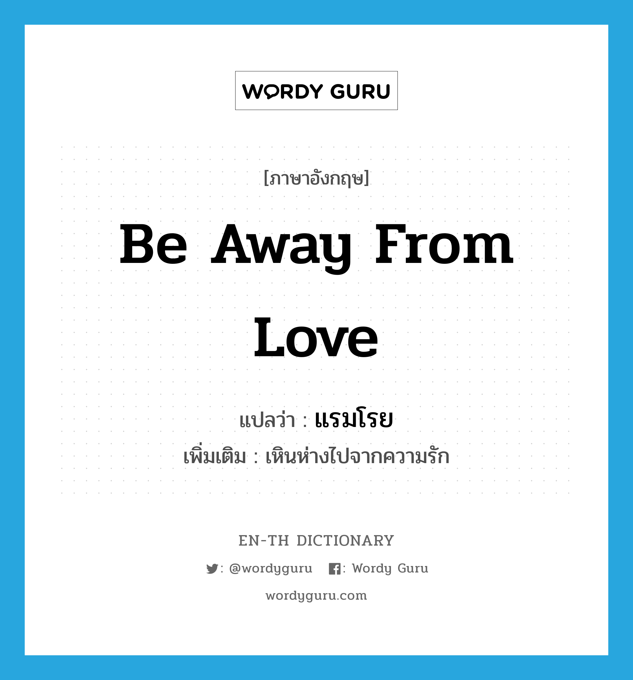 be away from love แปลว่า?, คำศัพท์ภาษาอังกฤษ be away from love แปลว่า แรมโรย ประเภท V เพิ่มเติม เหินห่างไปจากความรัก หมวด V