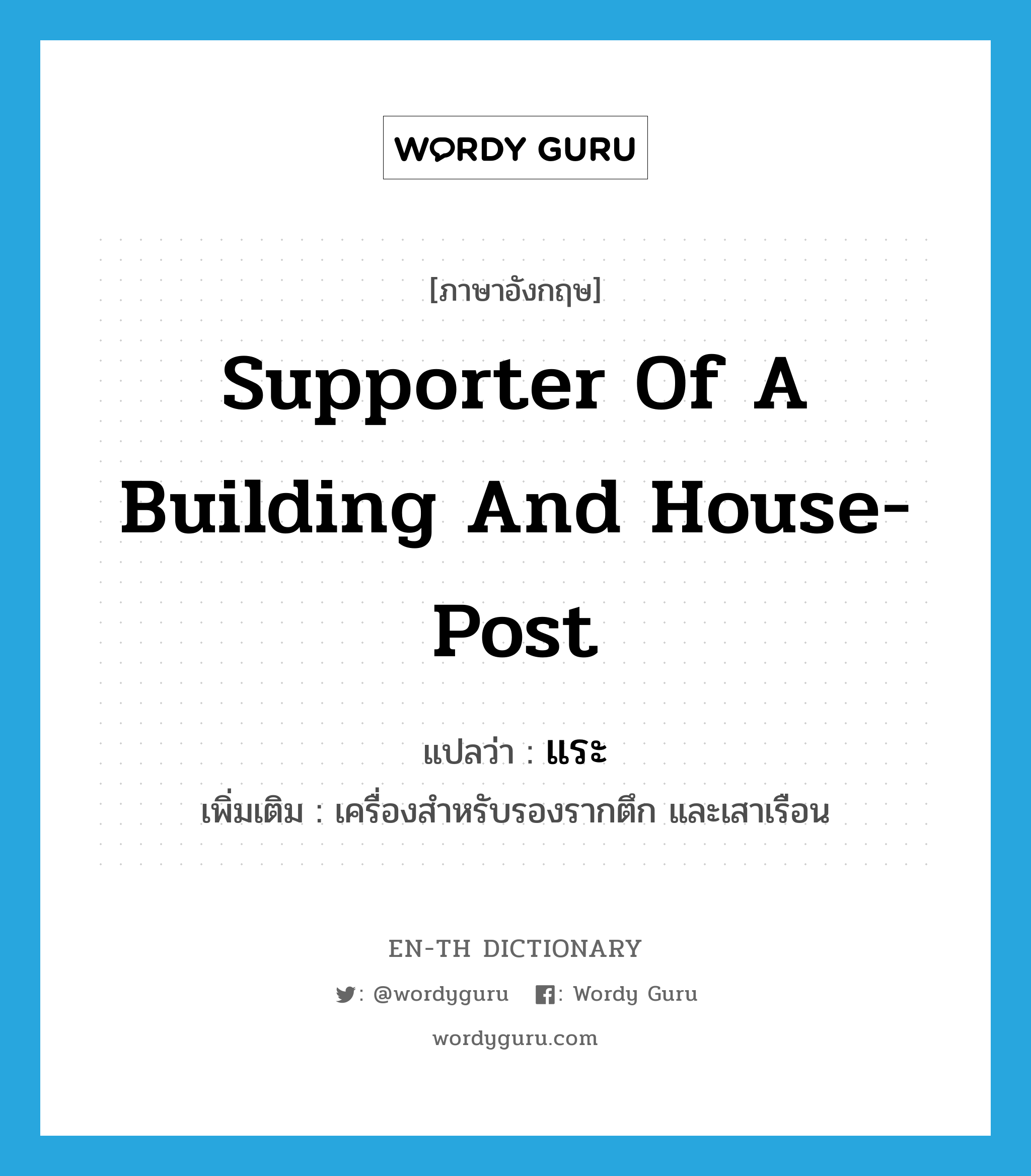 supporter of a building and house-post แปลว่า?, คำศัพท์ภาษาอังกฤษ supporter of a building and house-post แปลว่า แระ ประเภท N เพิ่มเติม เครื่องสำหรับรองรากตึก และเสาเรือน หมวด N