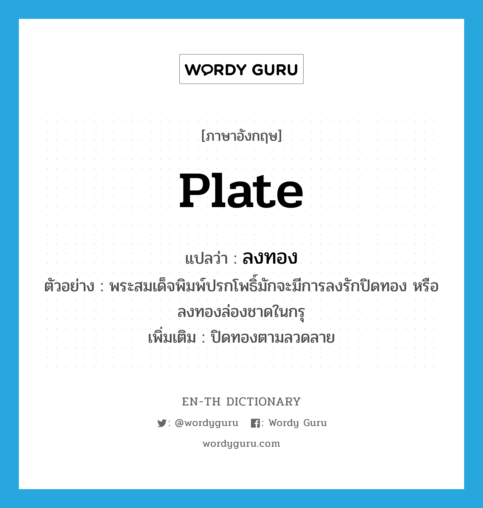 plate แปลว่า?, คำศัพท์ภาษาอังกฤษ plate แปลว่า ลงทอง ประเภท V ตัวอย่าง พระสมเด็จพิมพ์ปรกโพธิ์มักจะมีการลงรักปิดทอง หรือลงทองล่องชาดในกรุ เพิ่มเติม ปิดทองตามลวดลาย หมวด V