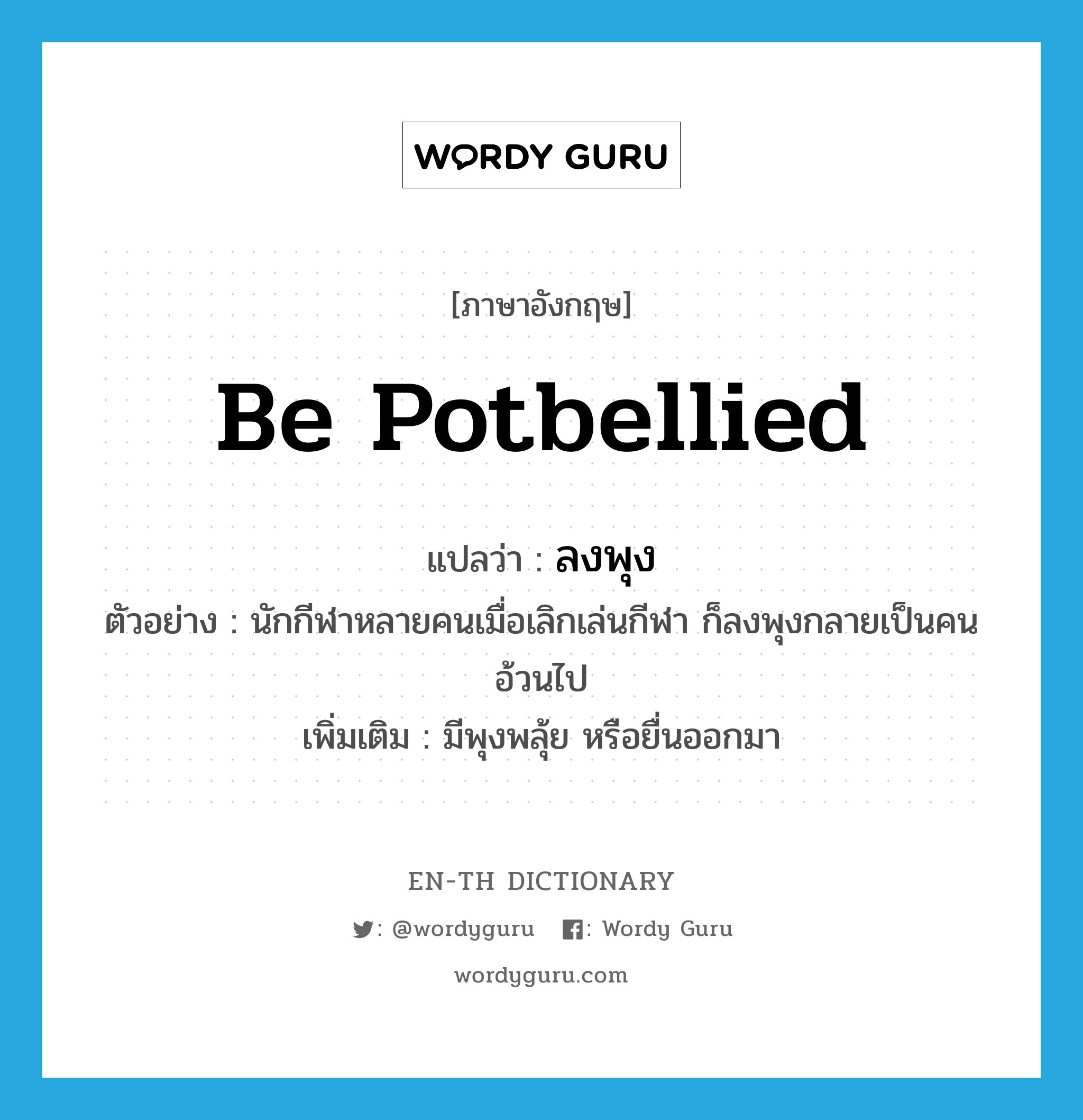 be potbellied แปลว่า?, คำศัพท์ภาษาอังกฤษ be potbellied แปลว่า ลงพุง ประเภท V ตัวอย่าง นักกีฬาหลายคนเมื่อเลิกเล่นกีฬา ก็ลงพุงกลายเป็นคนอ้วนไป เพิ่มเติม มีพุงพลุ้ย หรือยื่นออกมา หมวด V