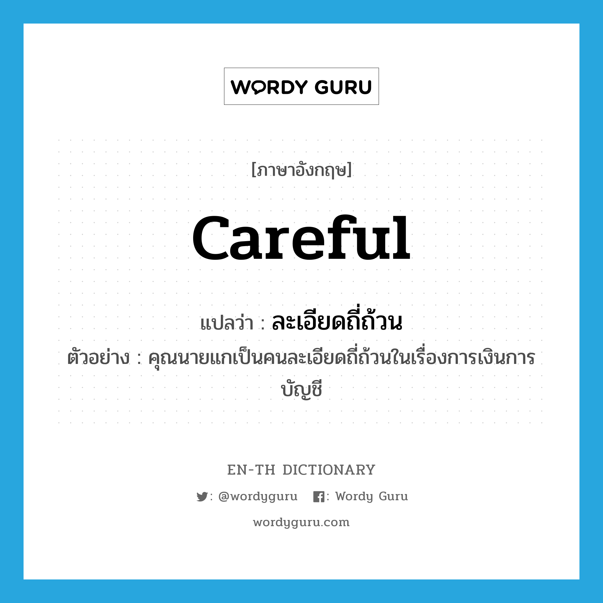 careful แปลว่า?, คำศัพท์ภาษาอังกฤษ careful แปลว่า ละเอียดถี่ถ้วน ประเภท ADJ ตัวอย่าง คุณนายแกเป็นคนละเอียดถี่ถ้วนในเรื่องการเงินการบัญชี หมวด ADJ