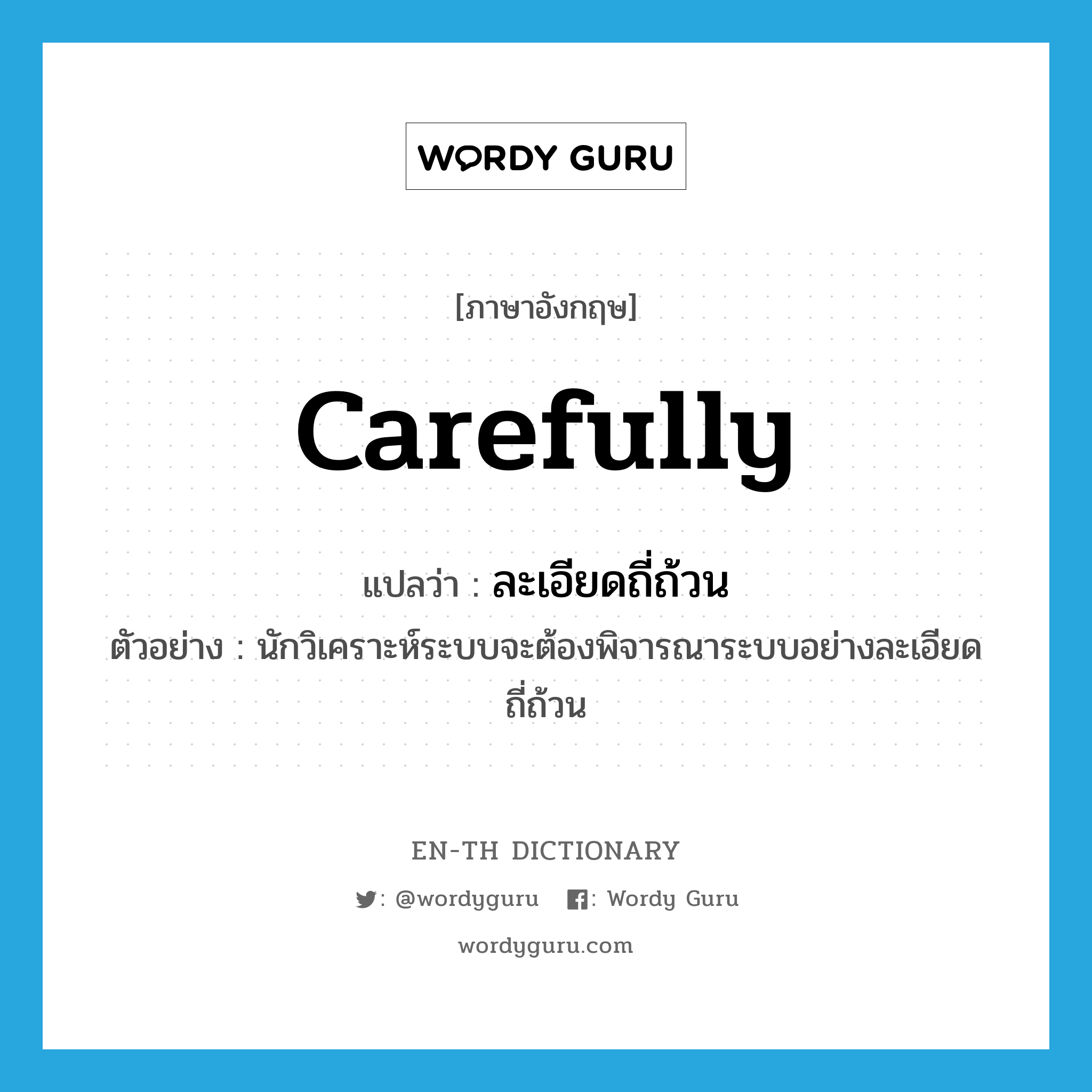 carefully แปลว่า?, คำศัพท์ภาษาอังกฤษ carefully แปลว่า ละเอียดถี่ถ้วน ประเภท ADV ตัวอย่าง นักวิเคราะห์ระบบจะต้องพิจารณาระบบอย่างละเอียดถี่ถ้วน หมวด ADV