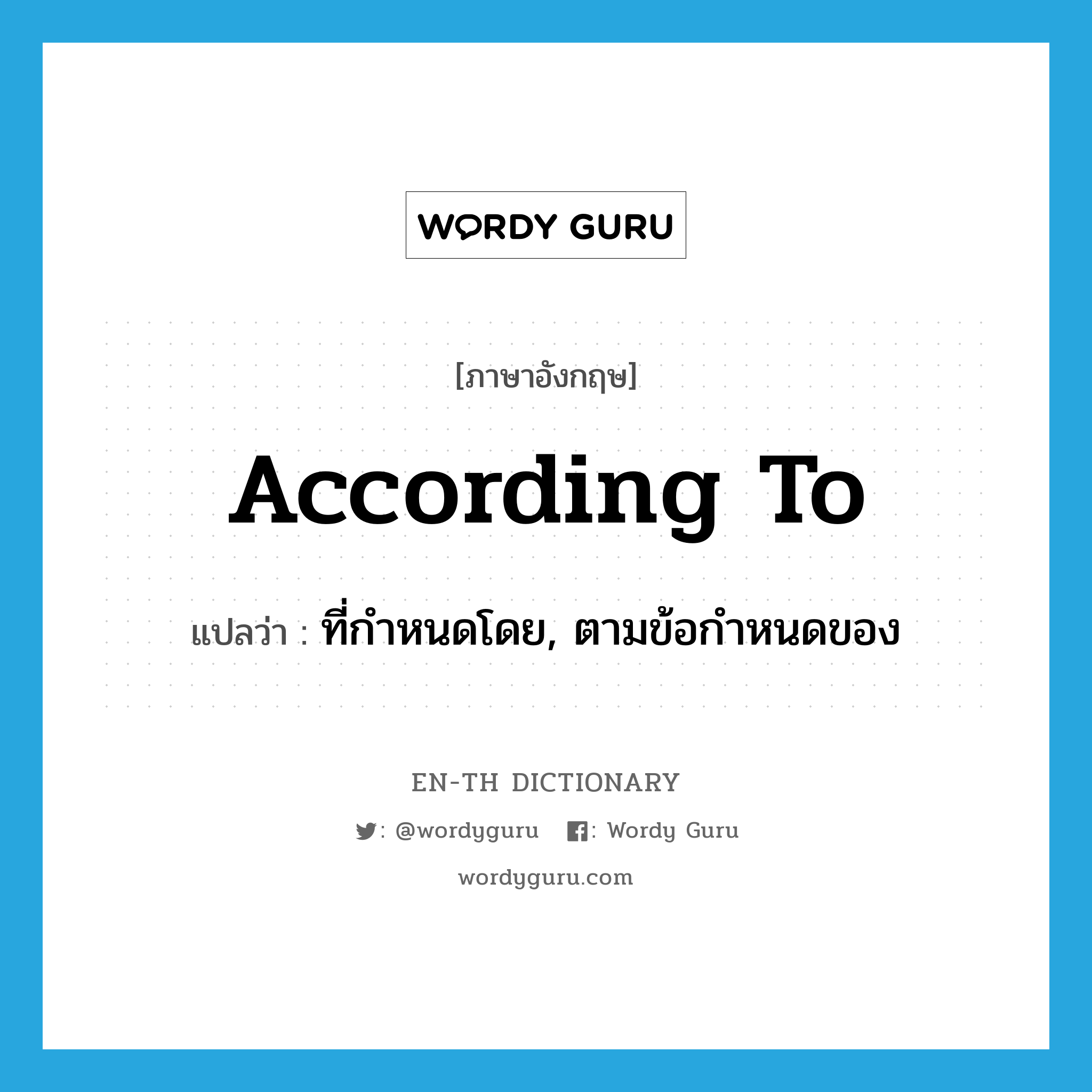 according to แปลว่า?, คำศัพท์ภาษาอังกฤษ according to แปลว่า ที่กำหนดโดย, ตามข้อกำหนดของ ประเภท PREP หมวด PREP