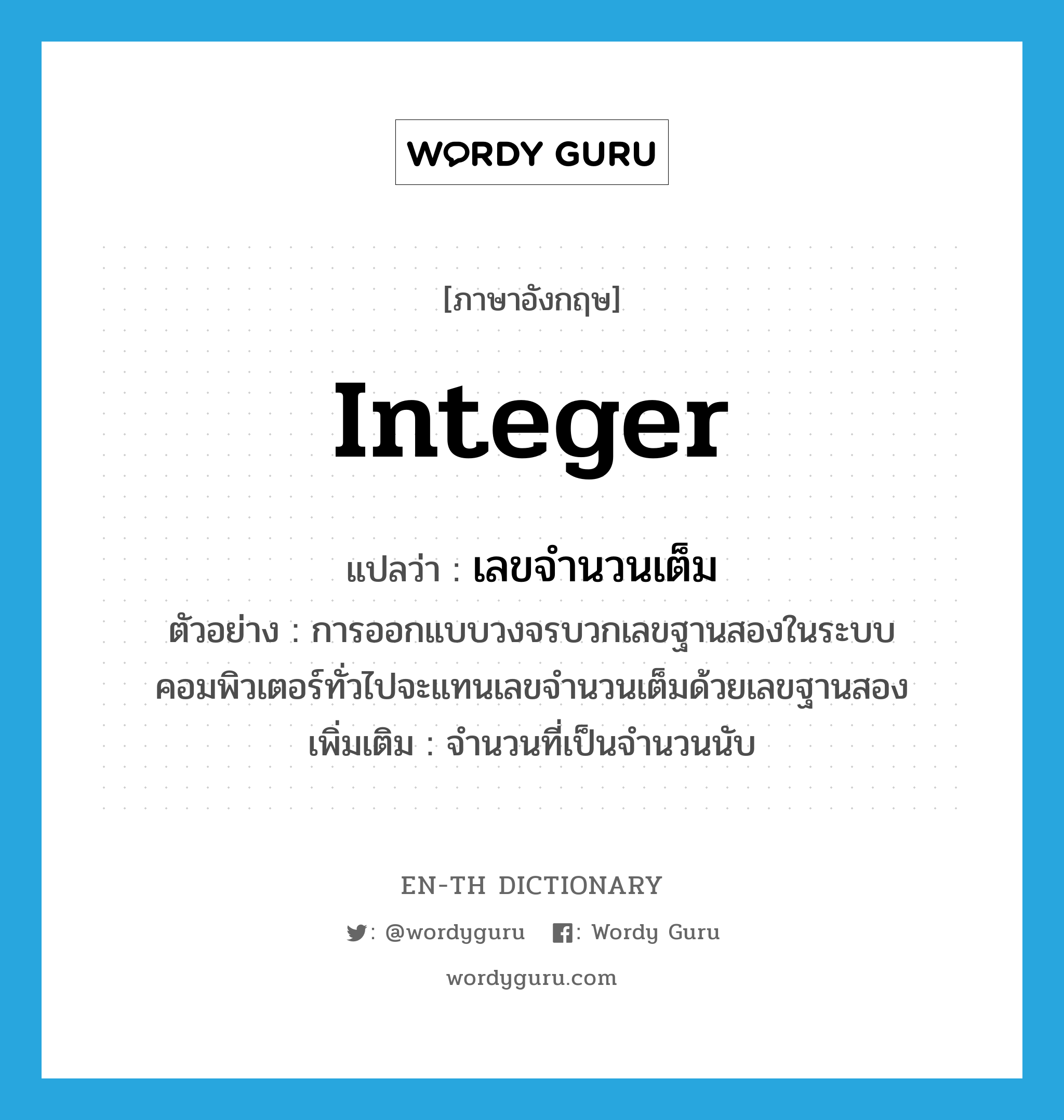 integer แปลว่า?, คำศัพท์ภาษาอังกฤษ integer แปลว่า เลขจำนวนเต็ม ประเภท N ตัวอย่าง การออกแบบวงจรบวกเลขฐานสองในระบบคอมพิวเตอร์ทั่วไปจะแทนเลขจำนวนเต็มด้วยเลขฐานสอง เพิ่มเติม จำนวนที่เป็นจำนวนนับ หมวด N