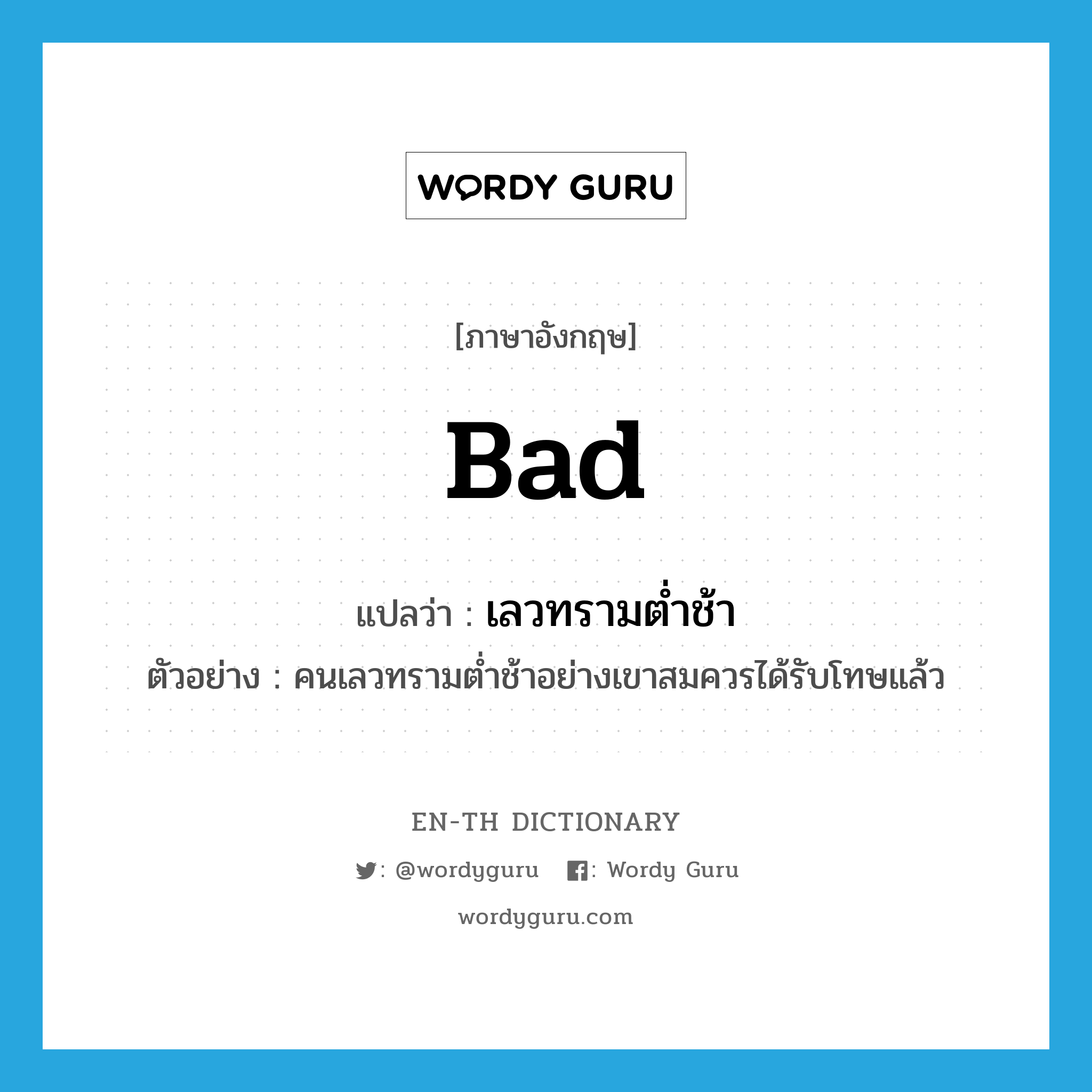 bad แปลว่า? คำศัพท์ในกลุ่มประเภท ADJ, คำศัพท์ภาษาอังกฤษ bad แปลว่า เลวทรามต่ำช้า ประเภท ADJ ตัวอย่าง คนเลวทรามต่ำช้าอย่างเขาสมควรได้รับโทษแล้ว หมวด ADJ