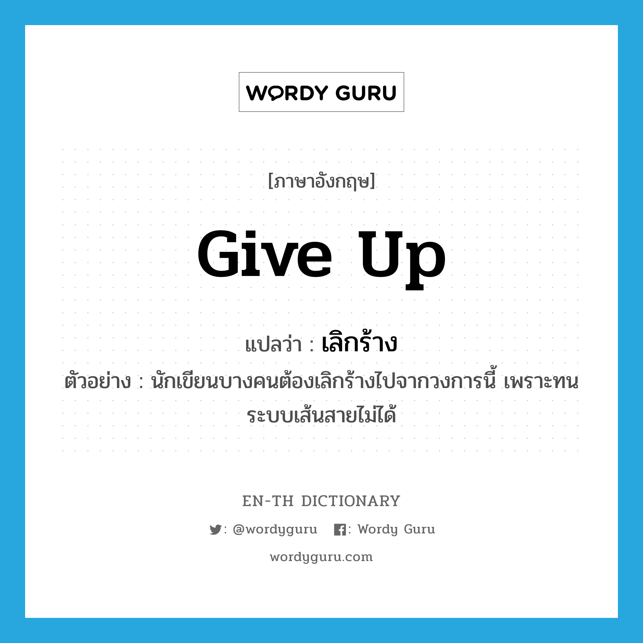 give up แปลว่า?, คำศัพท์ภาษาอังกฤษ give up แปลว่า เลิกร้าง ประเภท V ตัวอย่าง นักเขียนบางคนต้องเลิกร้างไปจากวงการนี้ เพราะทนระบบเส้นสายไม่ได้ หมวด V