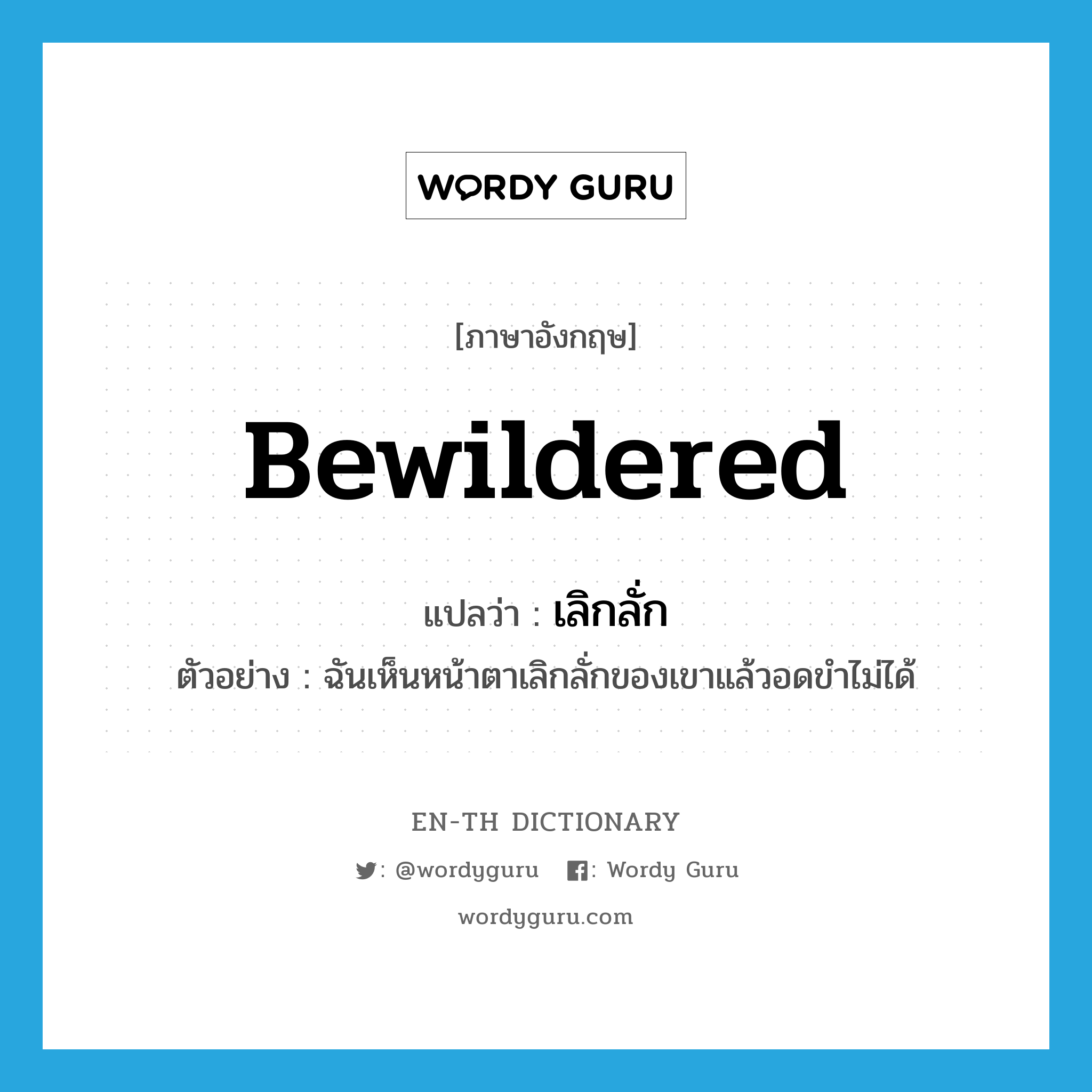 bewildered แปลว่า?, คำศัพท์ภาษาอังกฤษ bewildered แปลว่า เลิกลั่ก ประเภท ADJ ตัวอย่าง ฉันเห็นหน้าตาเลิกลั่กของเขาแล้วอดขำไม่ได้ หมวด ADJ