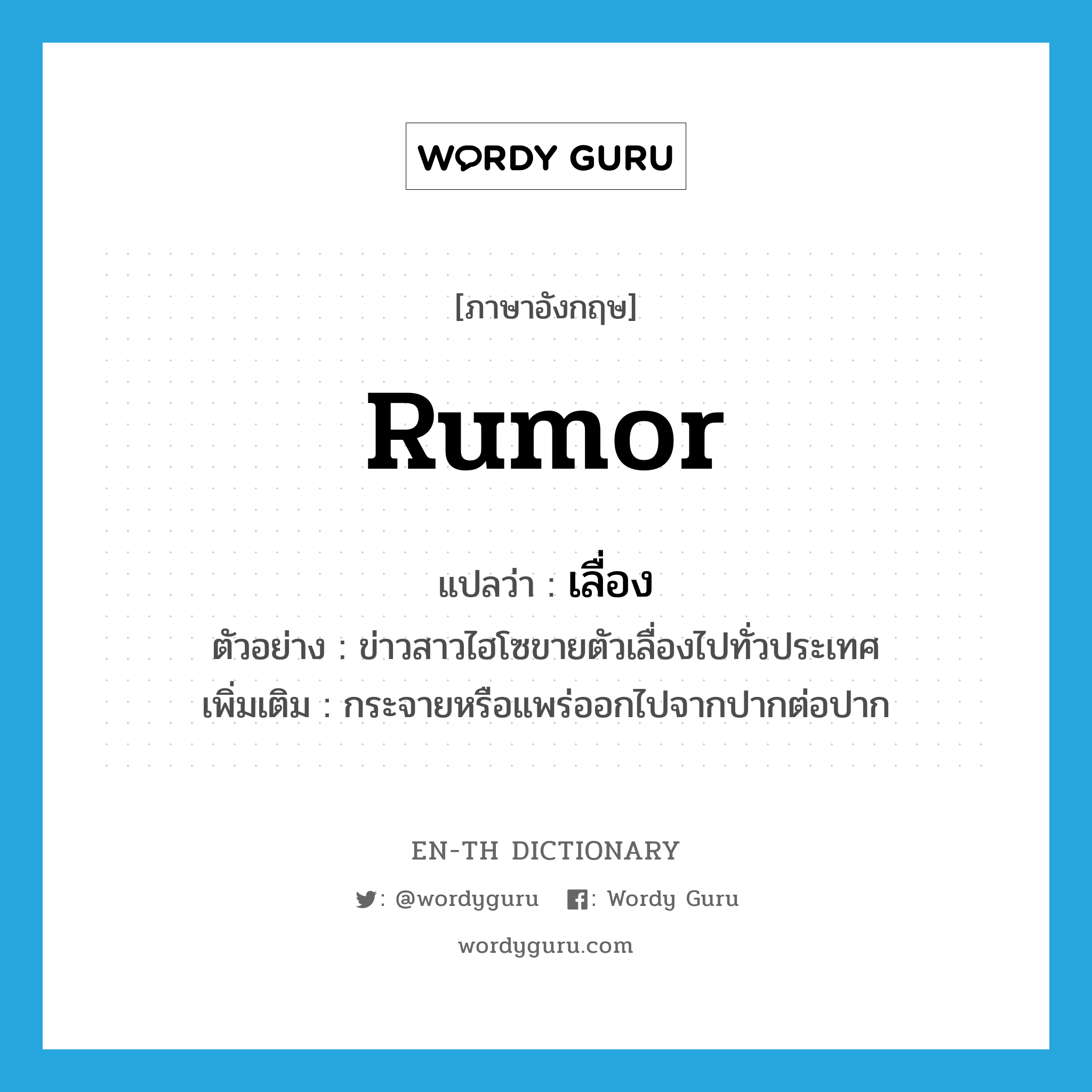 rumor แปลว่า?, คำศัพท์ภาษาอังกฤษ rumor แปลว่า เลื่อง ประเภท V ตัวอย่าง ข่าวสาวไฮโซขายตัวเลื่องไปทั่วประเทศ เพิ่มเติม กระจายหรือแพร่ออกไปจากปากต่อปาก หมวด V