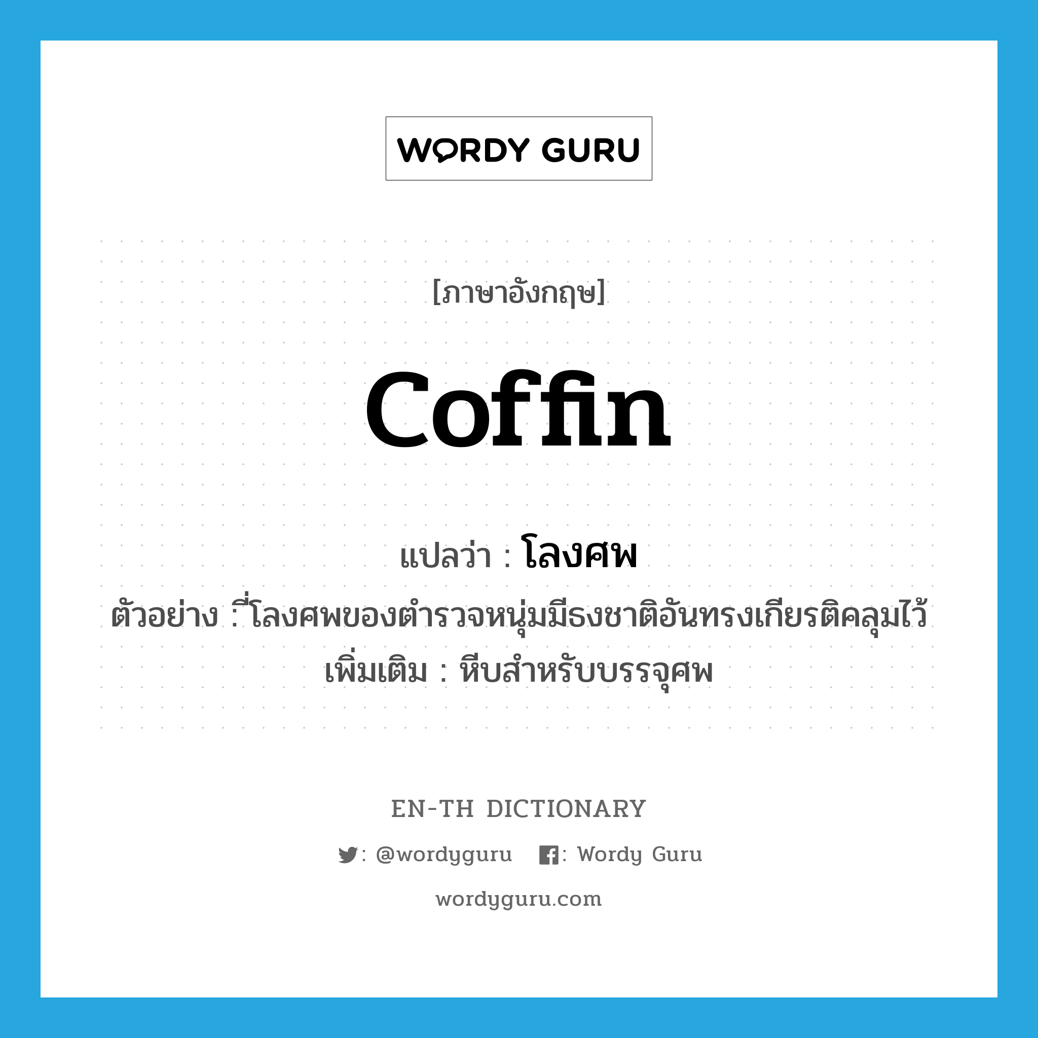 coffin แปลว่า?, คำศัพท์ภาษาอังกฤษ coffin แปลว่า โลงศพ ประเภท N ตัวอย่าง ี่โลงศพของตำรวจหนุ่มมีธงชาติอันทรงเกียรติคลุมไว้ เพิ่มเติม หีบสำหรับบรรจุศพ หมวด N