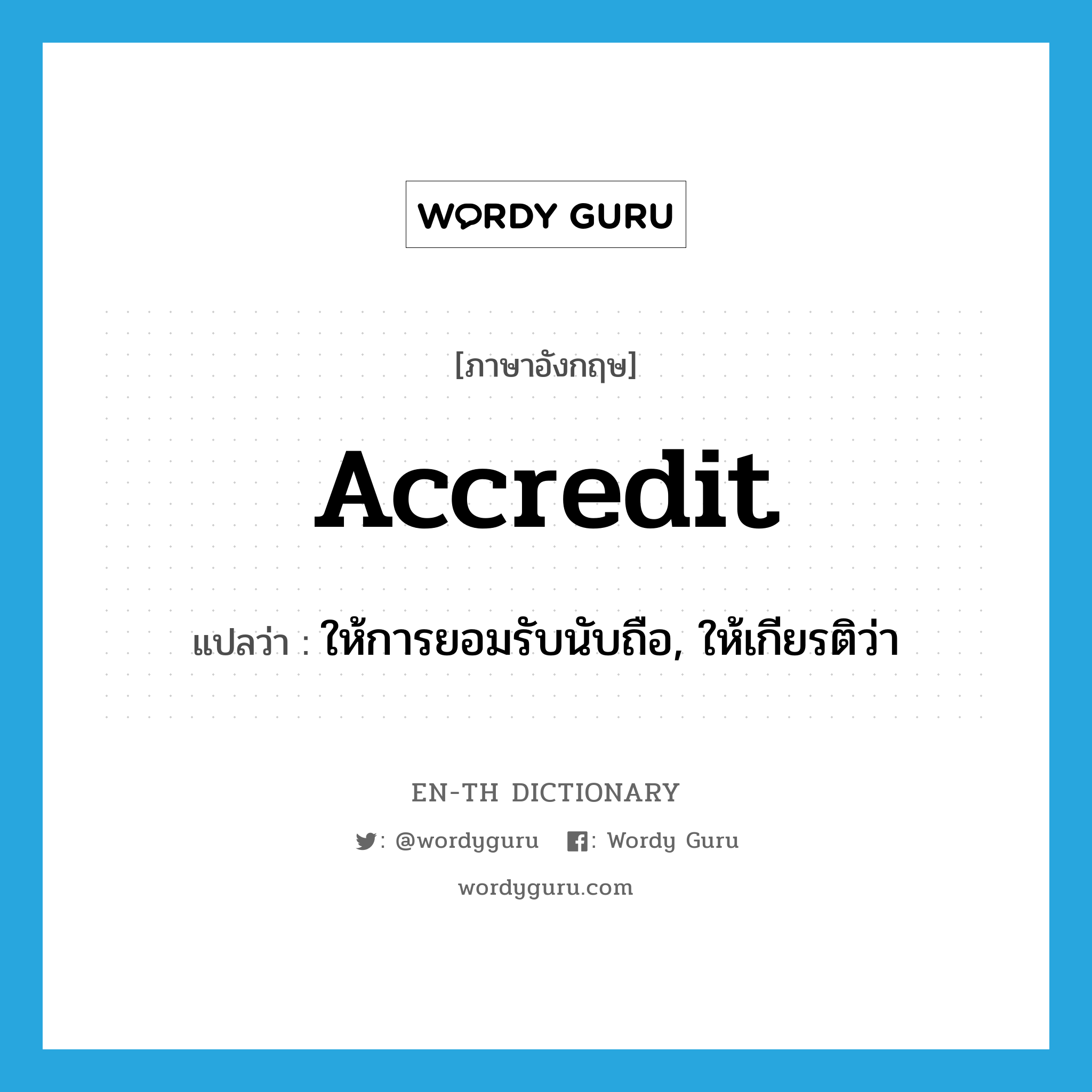 accredit แปลว่า?, คำศัพท์ภาษาอังกฤษ accredit แปลว่า ให้การยอมรับนับถือ, ให้เกียรติว่า ประเภท VT หมวด VT