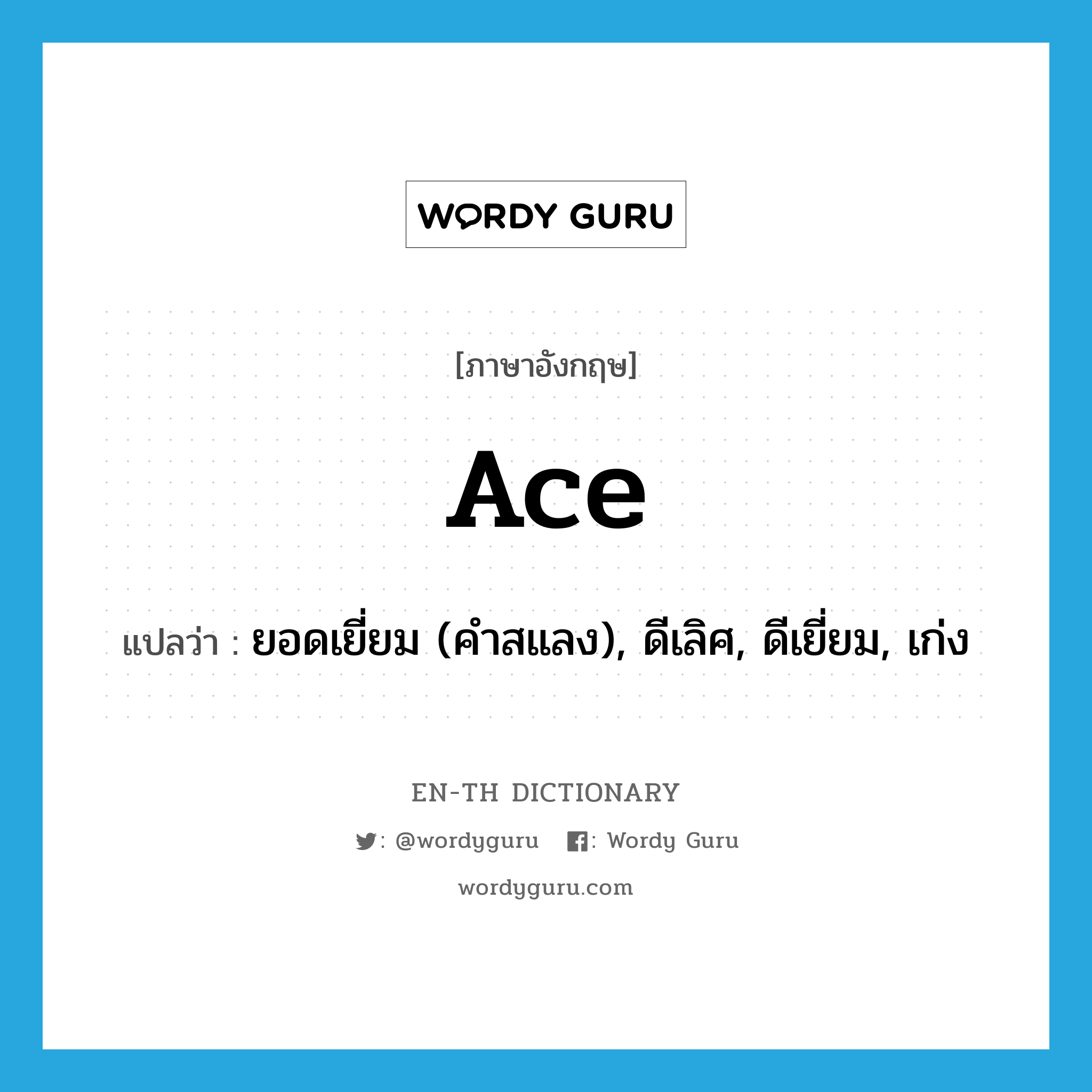 ace แปลว่า?, คำศัพท์ภาษาอังกฤษ ace แปลว่า ยอดเยี่ยม (คำสแลง), ดีเลิศ, ดีเยี่ยม, เก่ง ประเภท ADJ หมวด ADJ