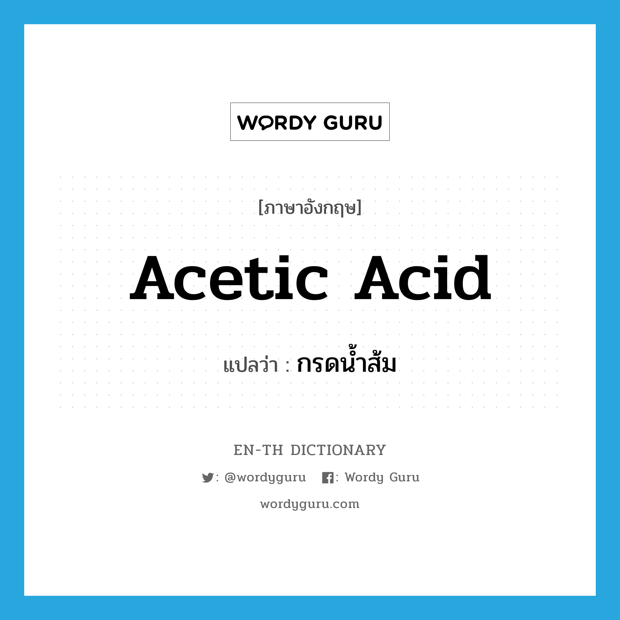 acetic acid แปลว่า?, คำศัพท์ภาษาอังกฤษ acetic acid แปลว่า กรดน้ำส้ม ประเภท N หมวด N