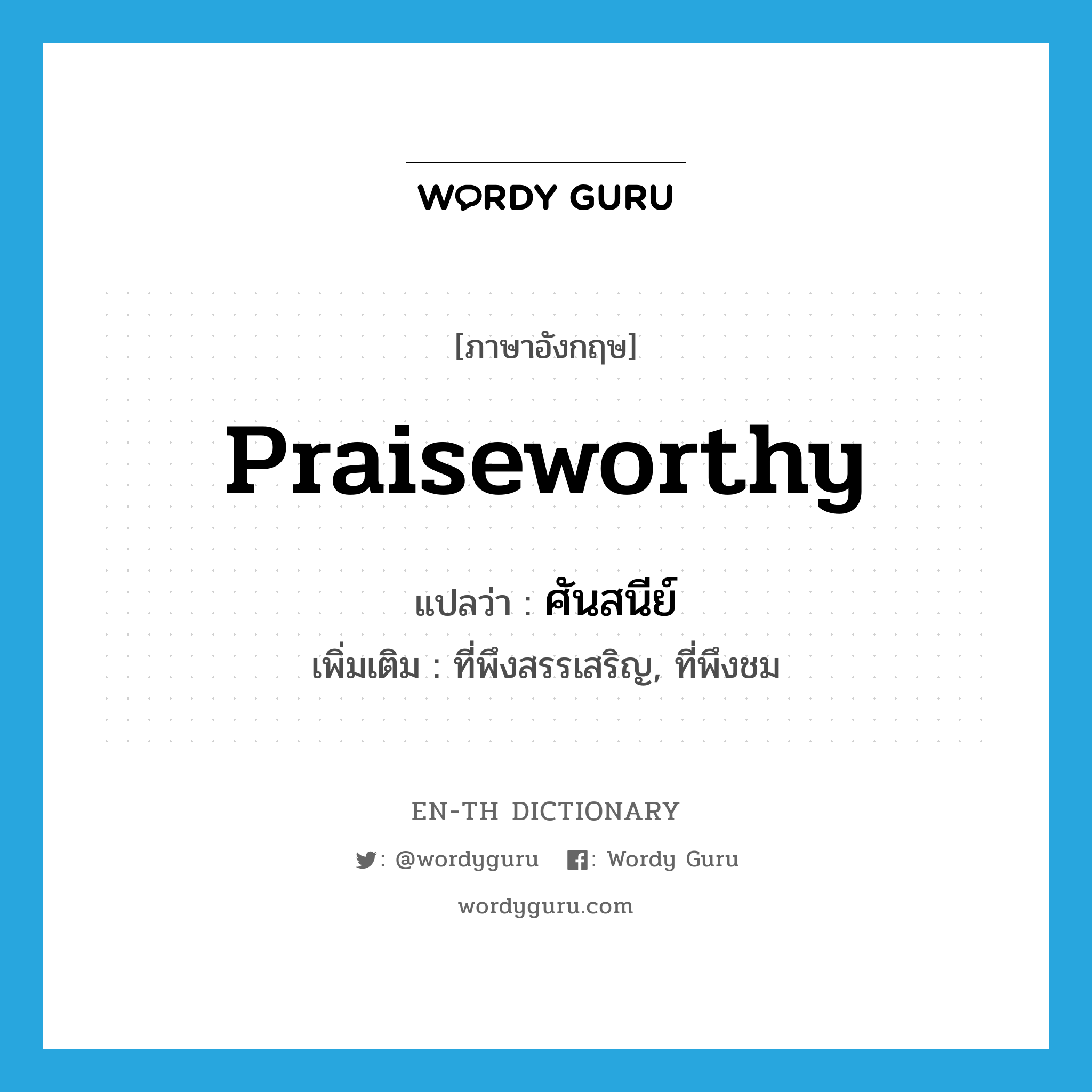 praiseworthy แปลว่า?, คำศัพท์ภาษาอังกฤษ praiseworthy แปลว่า ศันสนีย์ ประเภท ADJ เพิ่มเติม ที่พึงสรรเสริญ, ที่พึงชม หมวด ADJ