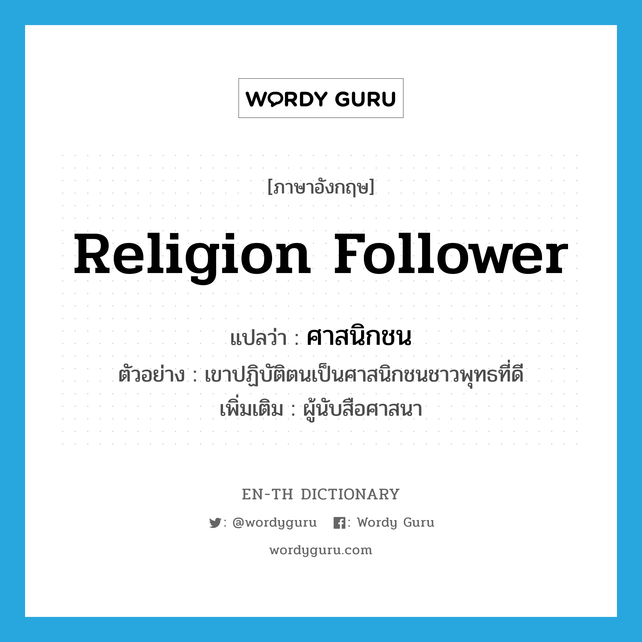 religion follower แปลว่า?, คำศัพท์ภาษาอังกฤษ religion follower แปลว่า ศาสนิกชน ประเภท N ตัวอย่าง เขาปฏิบัติตนเป็นศาสนิกชนชาวพุทธที่ดี เพิ่มเติม ผู้นับสือศาสนา หมวด N