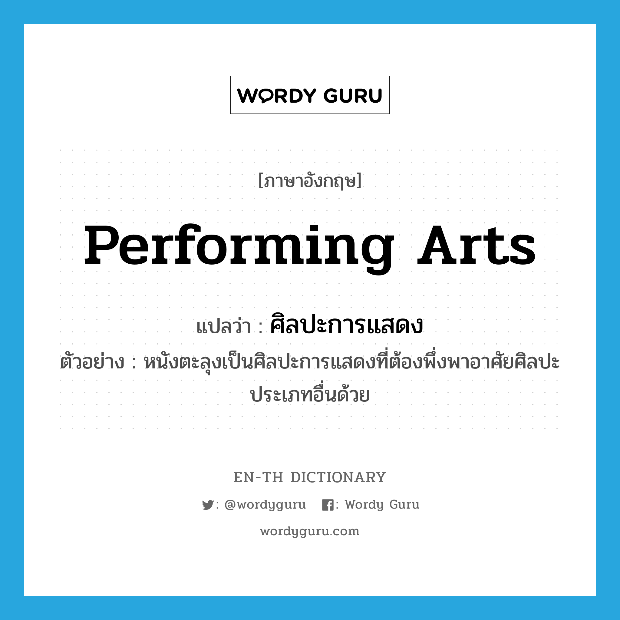 performing arts แปลว่า?, คำศัพท์ภาษาอังกฤษ performing arts แปลว่า ศิลปะการแสดง ประเภท N ตัวอย่าง หนังตะลุงเป็นศิลปะการแสดงที่ต้องพึ่งพาอาศัยศิลปะประเภทอื่นด้วย หมวด N