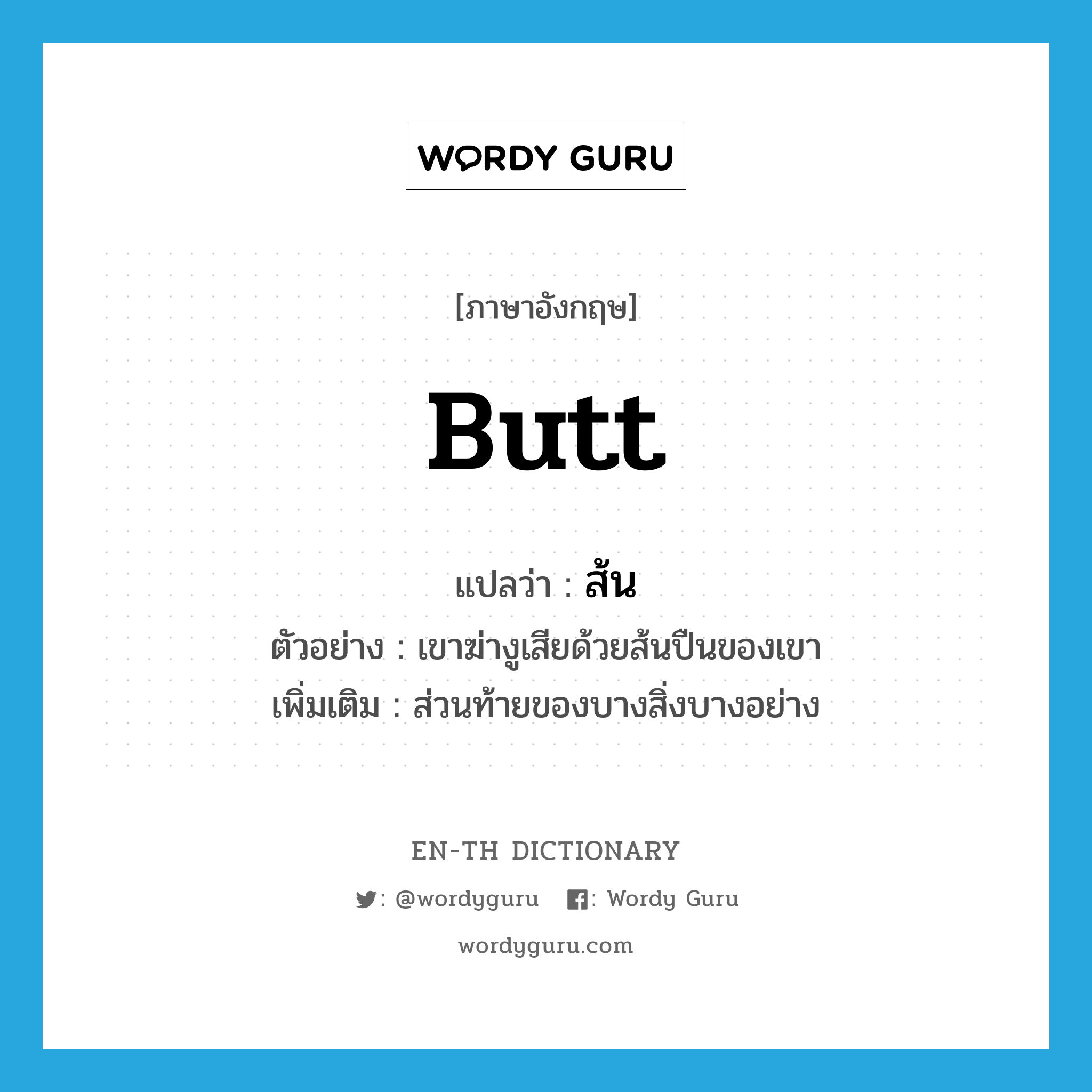 butt แปลว่า?, คำศัพท์ภาษาอังกฤษ butt แปลว่า ส้น ประเภท N ตัวอย่าง เขาฆ่างูเสียด้วยส้นปืนของเขา เพิ่มเติม ส่วนท้ายของบางสิ่งบางอย่าง หมวด N