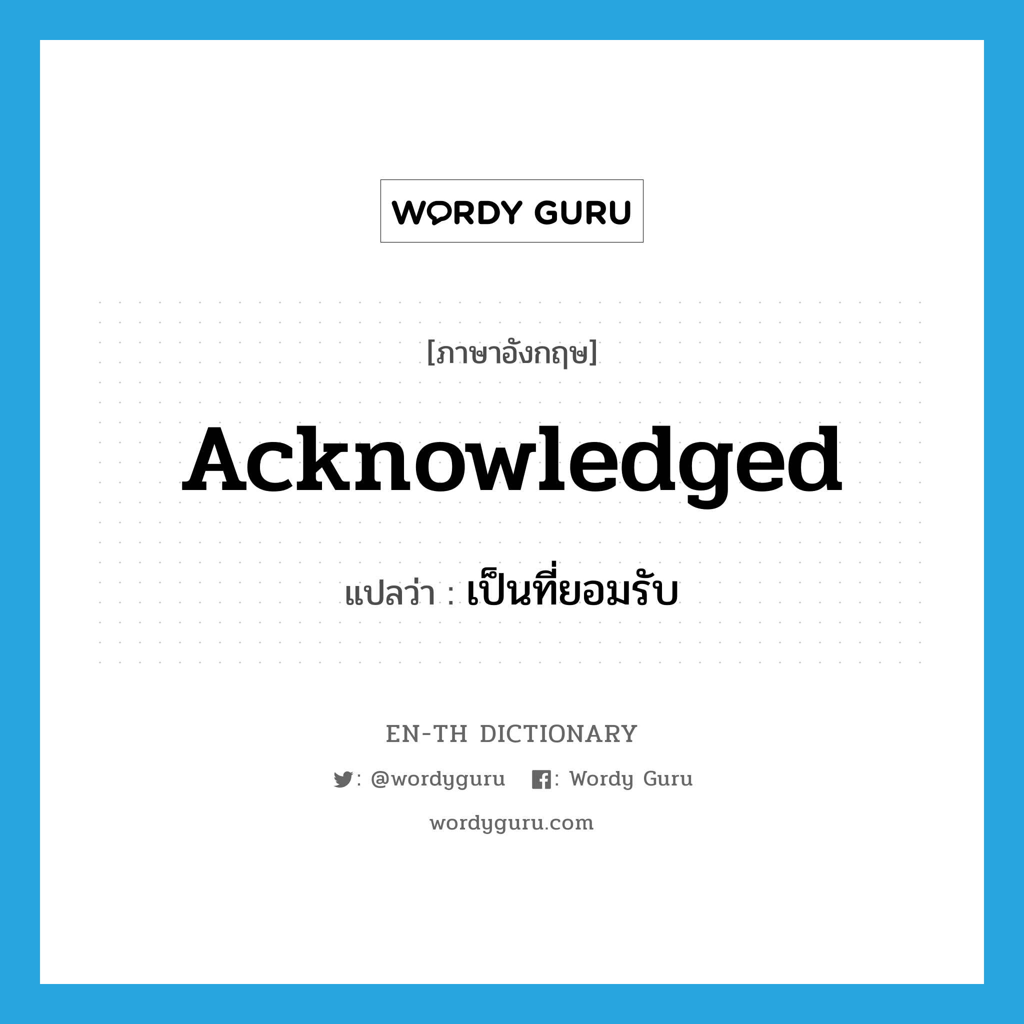 acknowledged แปลว่า?, คำศัพท์ภาษาอังกฤษ acknowledged แปลว่า เป็นที่ยอมรับ ประเภท ADJ หมวด ADJ