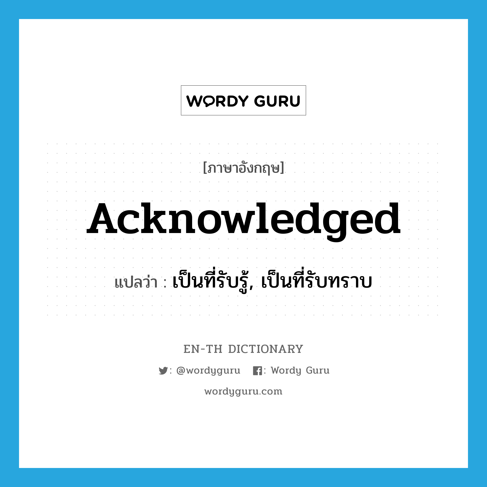 acknowledged แปลว่า?, คำศัพท์ภาษาอังกฤษ acknowledged แปลว่า เป็นที่รับรู้, เป็นที่รับทราบ ประเภท ADJ หมวด ADJ