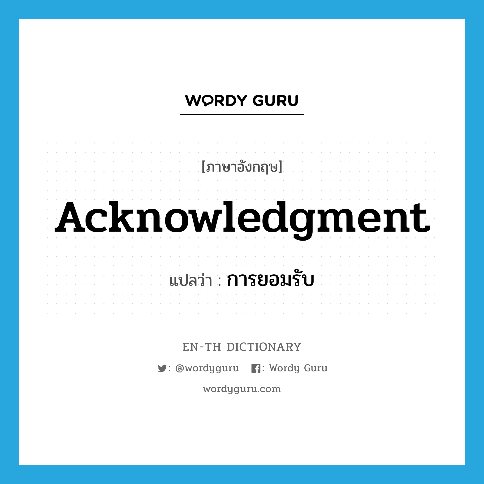 acknowledgment แปลว่า?, คำศัพท์ภาษาอังกฤษ acknowledgment แปลว่า การยอมรับ ประเภท N หมวด N