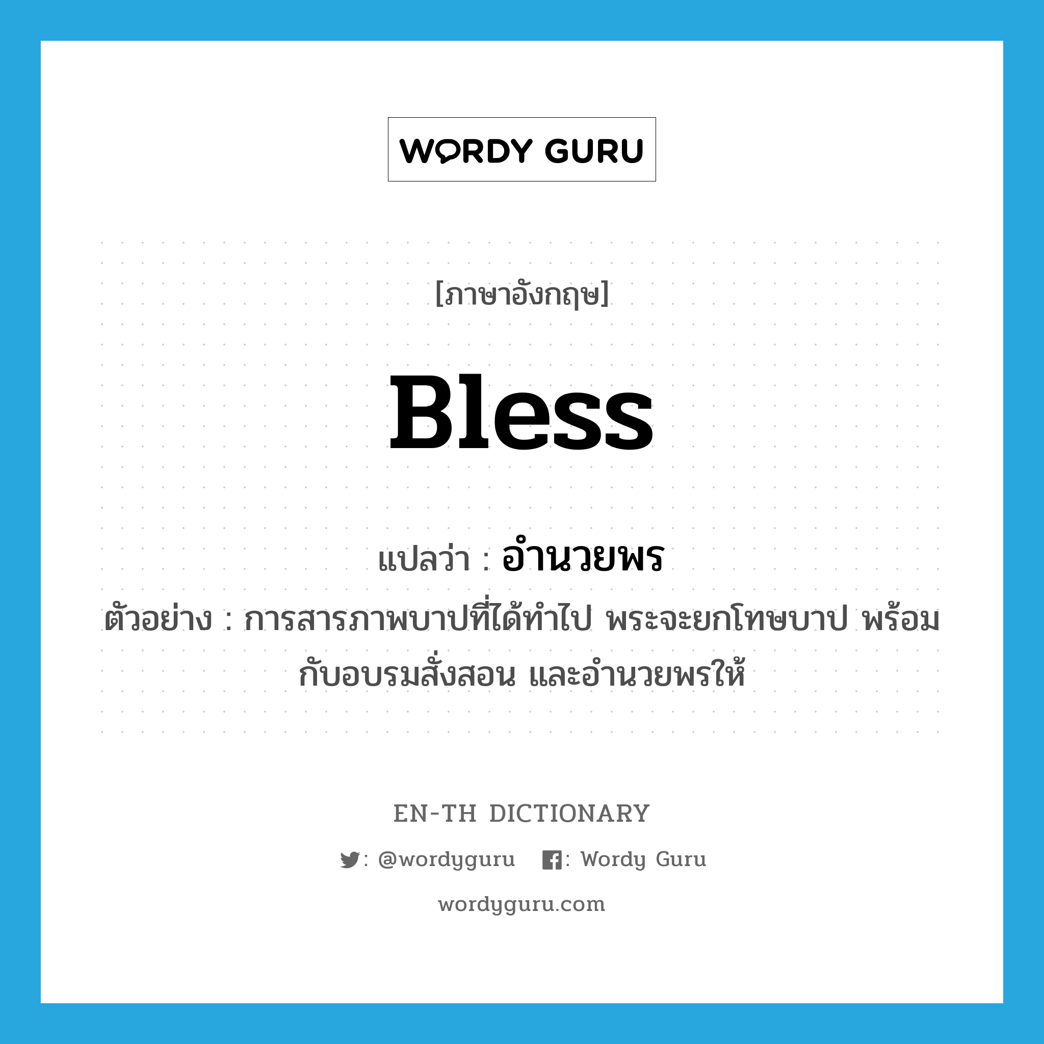 bless แปลว่า?, คำศัพท์ภาษาอังกฤษ bless แปลว่า อำนวยพร ประเภท V ตัวอย่าง การสารภาพบาปที่ได้ทำไป พระจะยกโทษบาป พร้อมกับอบรมสั่งสอน และอำนวยพรให้ หมวด V