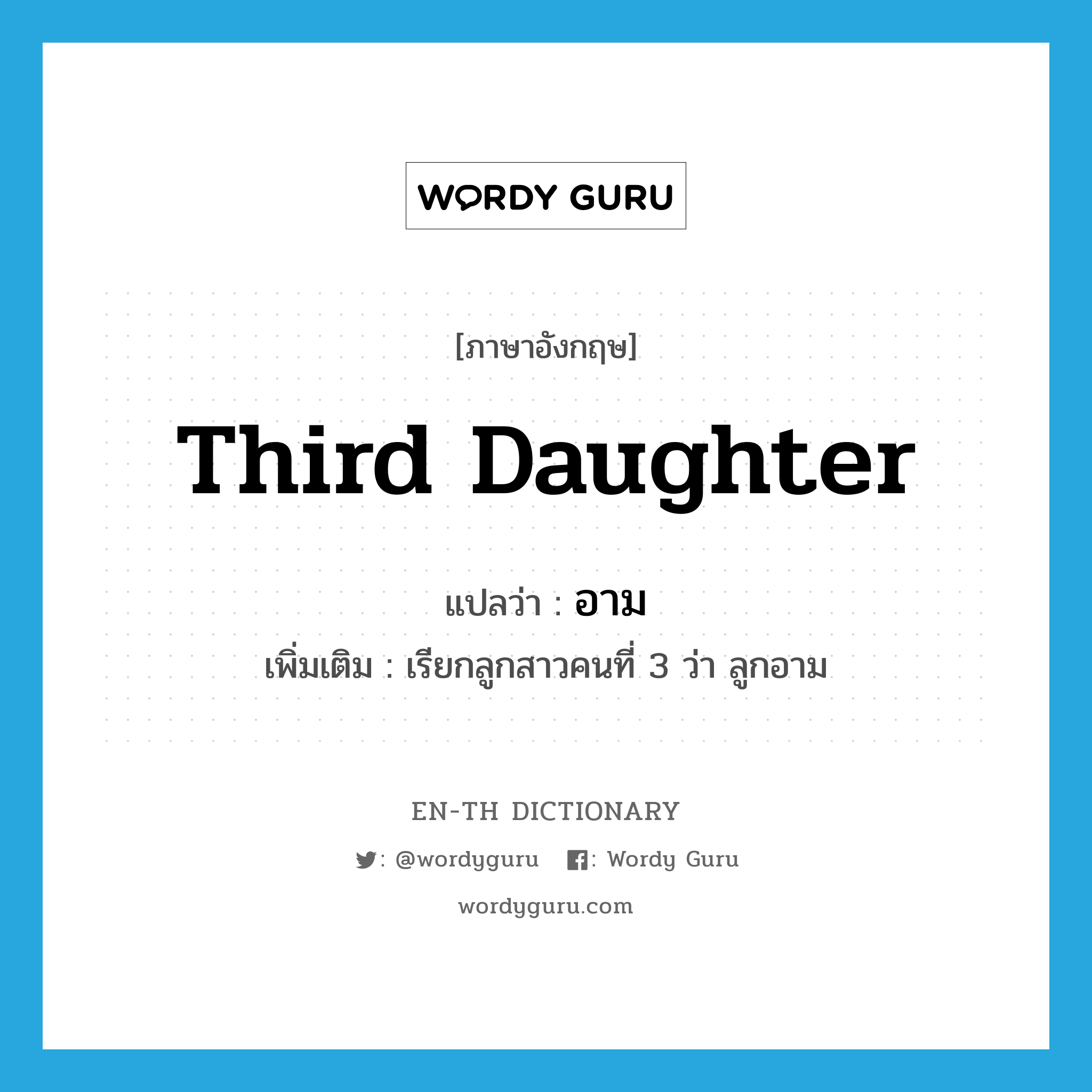 third daughter แปลว่า?, คำศัพท์ภาษาอังกฤษ third daughter แปลว่า อาม ประเภท N เพิ่มเติม เรียกลูกสาวคนที่ 3 ว่า ลูกอาม หมวด N