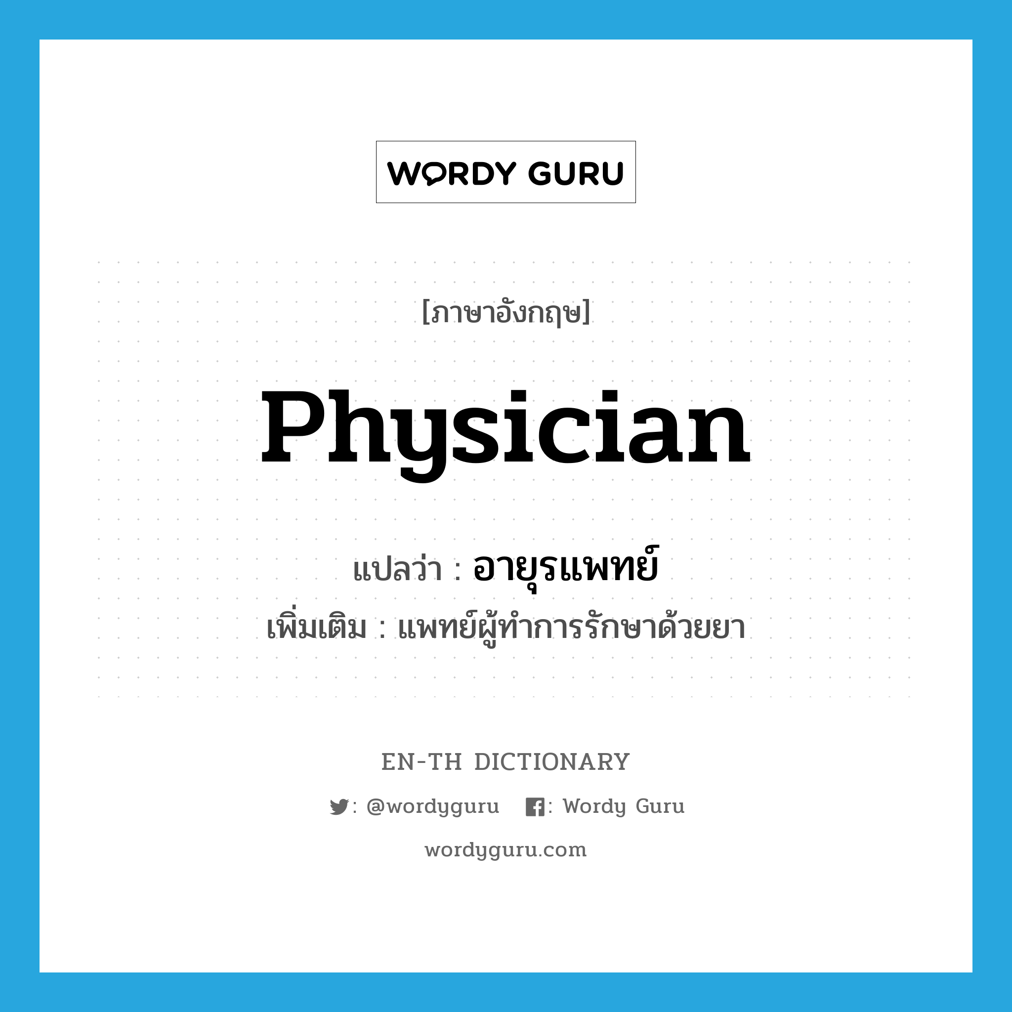 physician แปลว่า?, คำศัพท์ภาษาอังกฤษ physician แปลว่า อายุรแพทย์ ประเภท N เพิ่มเติม แพทย์ผู้ทำการรักษาด้วยยา หมวด N