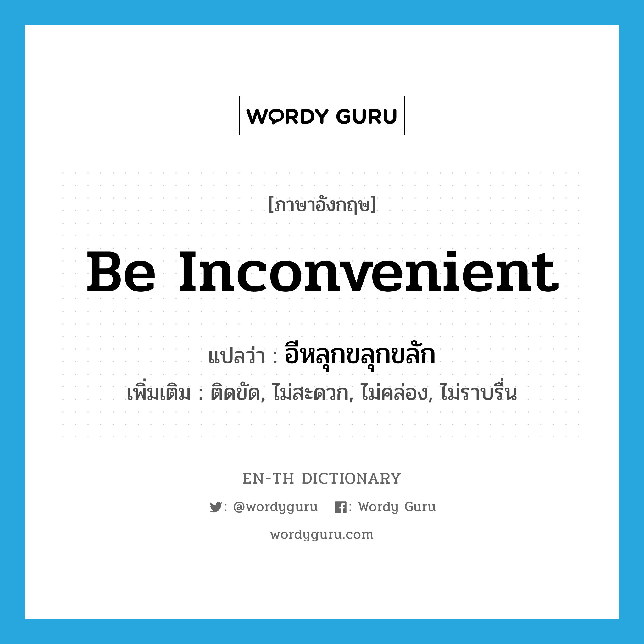 be inconvenient แปลว่า?, คำศัพท์ภาษาอังกฤษ be inconvenient แปลว่า อีหลุกขลุกขลัก ประเภท V เพิ่มเติม ติดขัด, ไม่สะดวก, ไม่คล่อง, ไม่ราบรื่น หมวด V