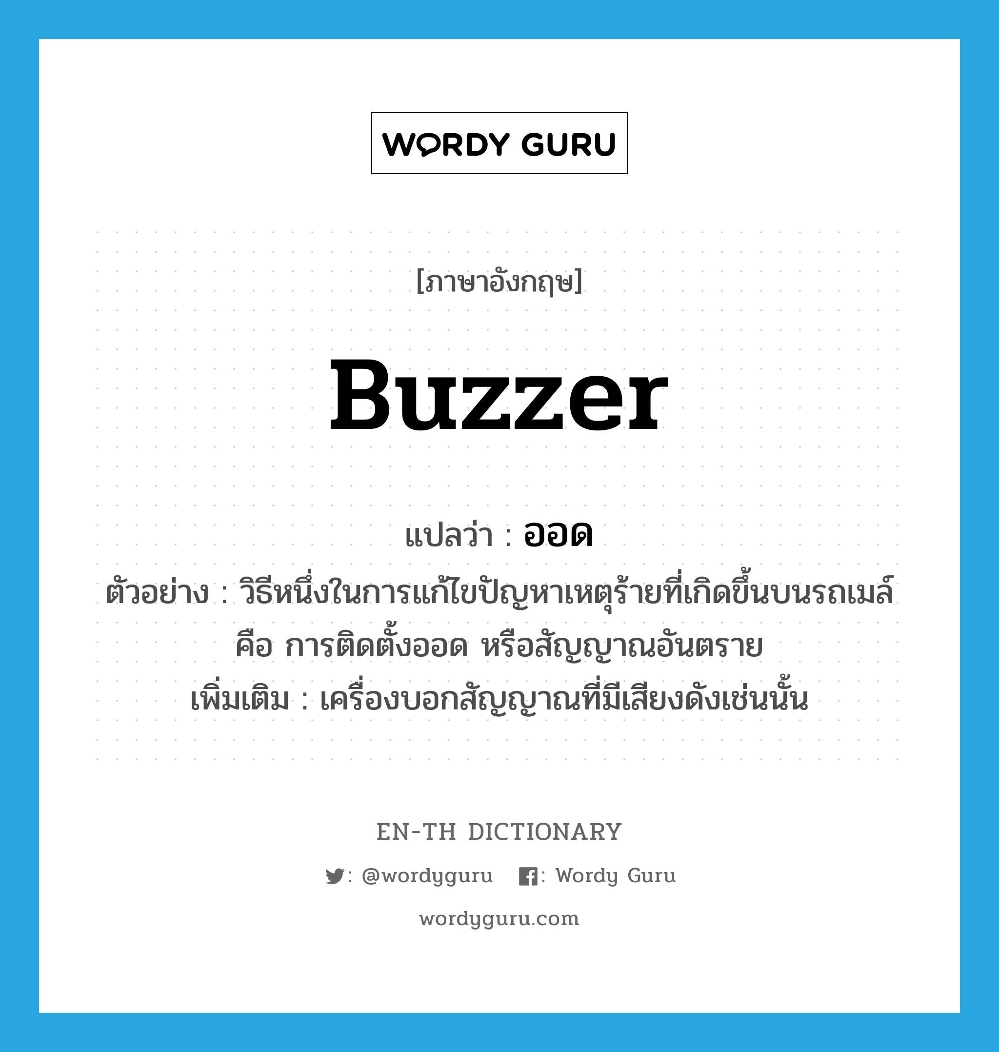 buzzer แปลว่า?, คำศัพท์ภาษาอังกฤษ buzzer แปลว่า ออด ประเภท N ตัวอย่าง วิธีหนึ่งในการแก้ไขปัญหาเหตุร้ายที่เกิดขึ้นบนรถเมล์ คือ การติดตั้งออด หรือสัญญาณอันตราย เพิ่มเติม เครื่องบอกสัญญาณที่มีเสียงดังเช่นนั้น หมวด N