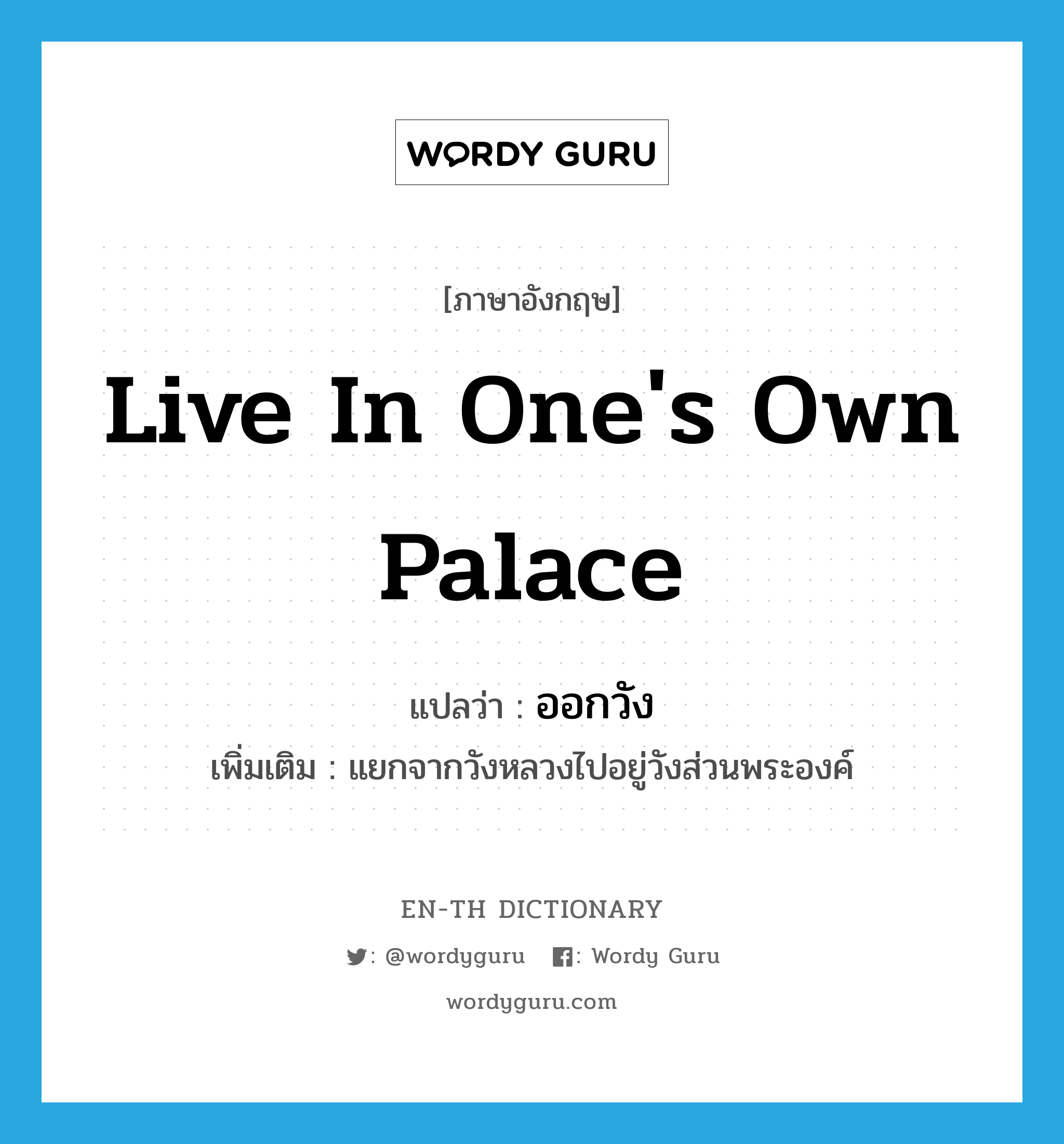 live in one&#39;s own palace แปลว่า?, คำศัพท์ภาษาอังกฤษ live in one&#39;s own palace แปลว่า ออกวัง ประเภท V เพิ่มเติม แยกจากวังหลวงไปอยู่วังส่วนพระองค์ หมวด V