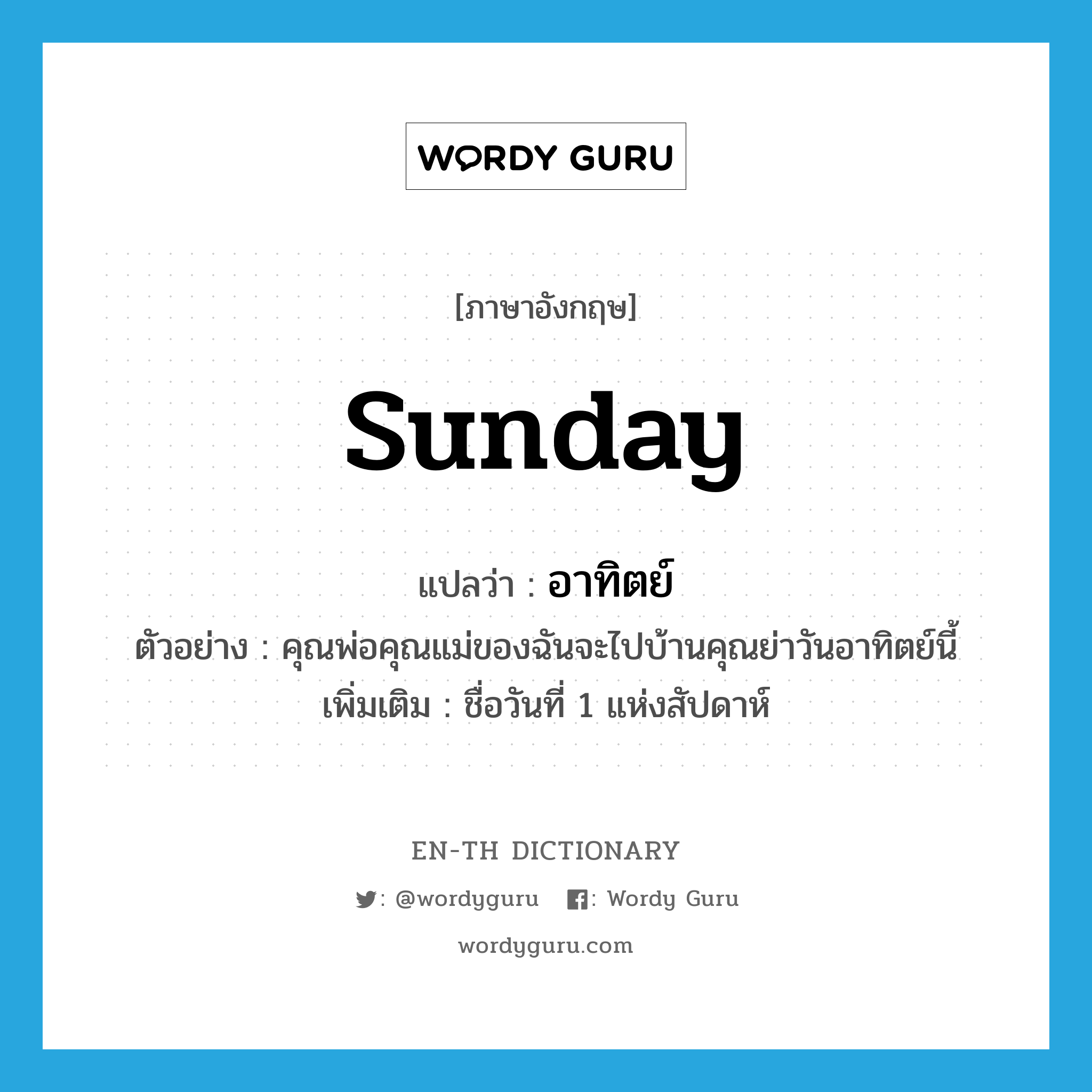 Sunday แปลว่า?, คำศัพท์ภาษาอังกฤษ Sunday แปลว่า อาทิตย์ ประเภท N ตัวอย่าง คุณพ่อคุณแม่ของฉันจะไปบ้านคุณย่าวันอาทิตย์นี้ เพิ่มเติม ชื่อวันที่ 1 แห่งสัปดาห์ หมวด N