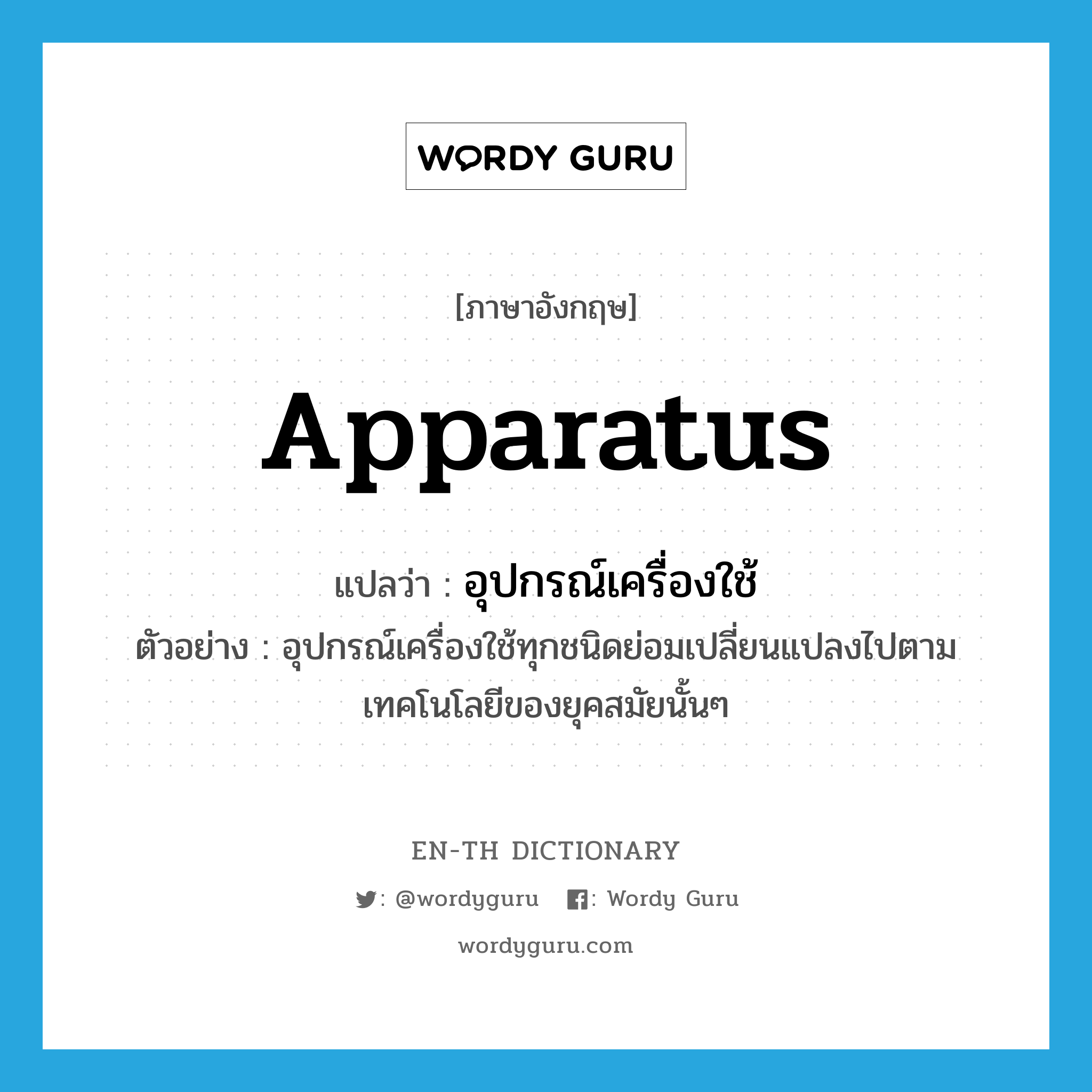 apparatus แปลว่า?, คำศัพท์ภาษาอังกฤษ apparatus แปลว่า อุปกรณ์เครื่องใช้ ประเภท N ตัวอย่าง อุปกรณ์เครื่องใช้ทุกชนิดย่อมเปลี่ยนแปลงไปตามเทคโนโลยีของยุคสมัยนั้นๆ หมวด N