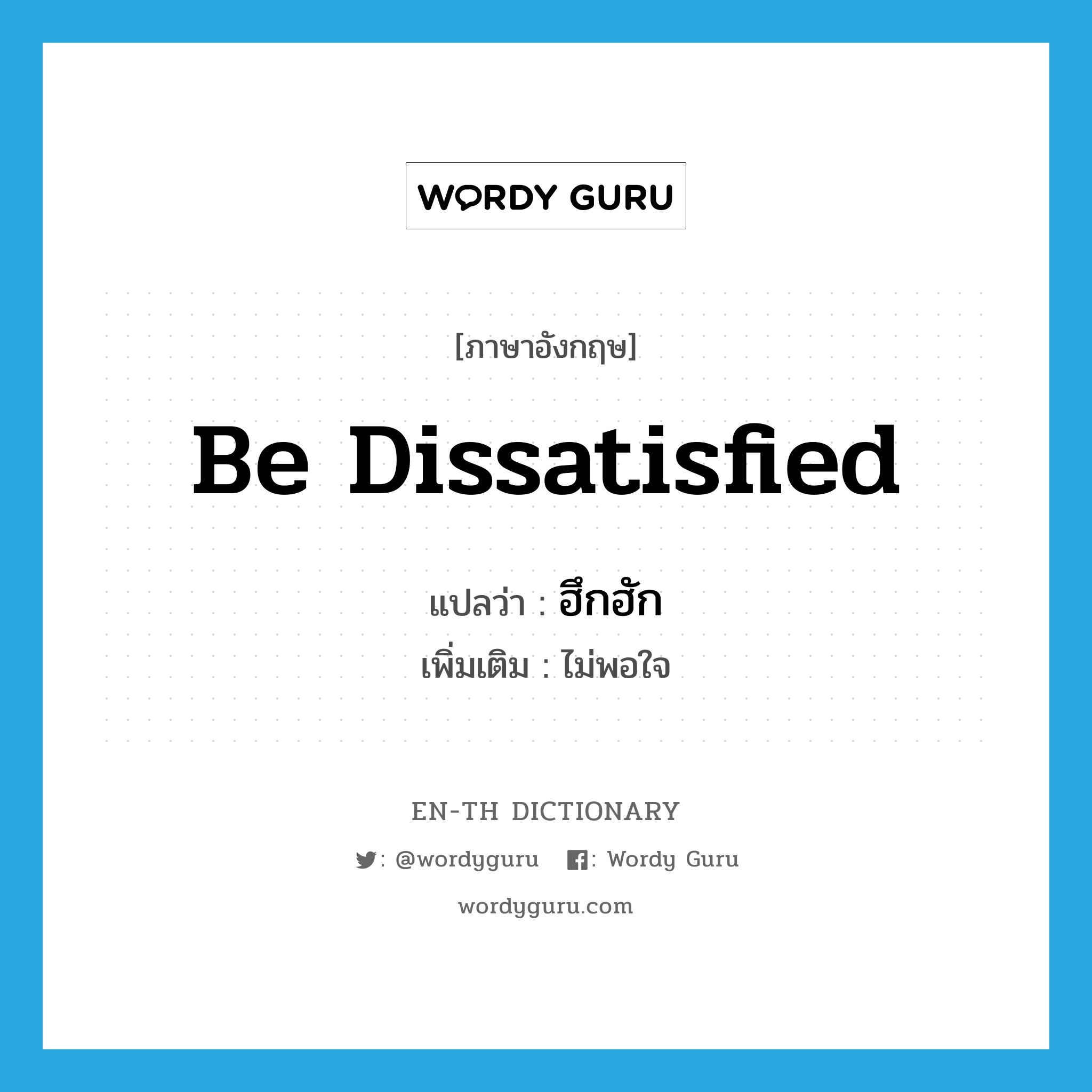 be dissatisfied แปลว่า?, คำศัพท์ภาษาอังกฤษ be dissatisfied แปลว่า ฮึกฮัก ประเภท V เพิ่มเติม ไม่พอใจ หมวด V