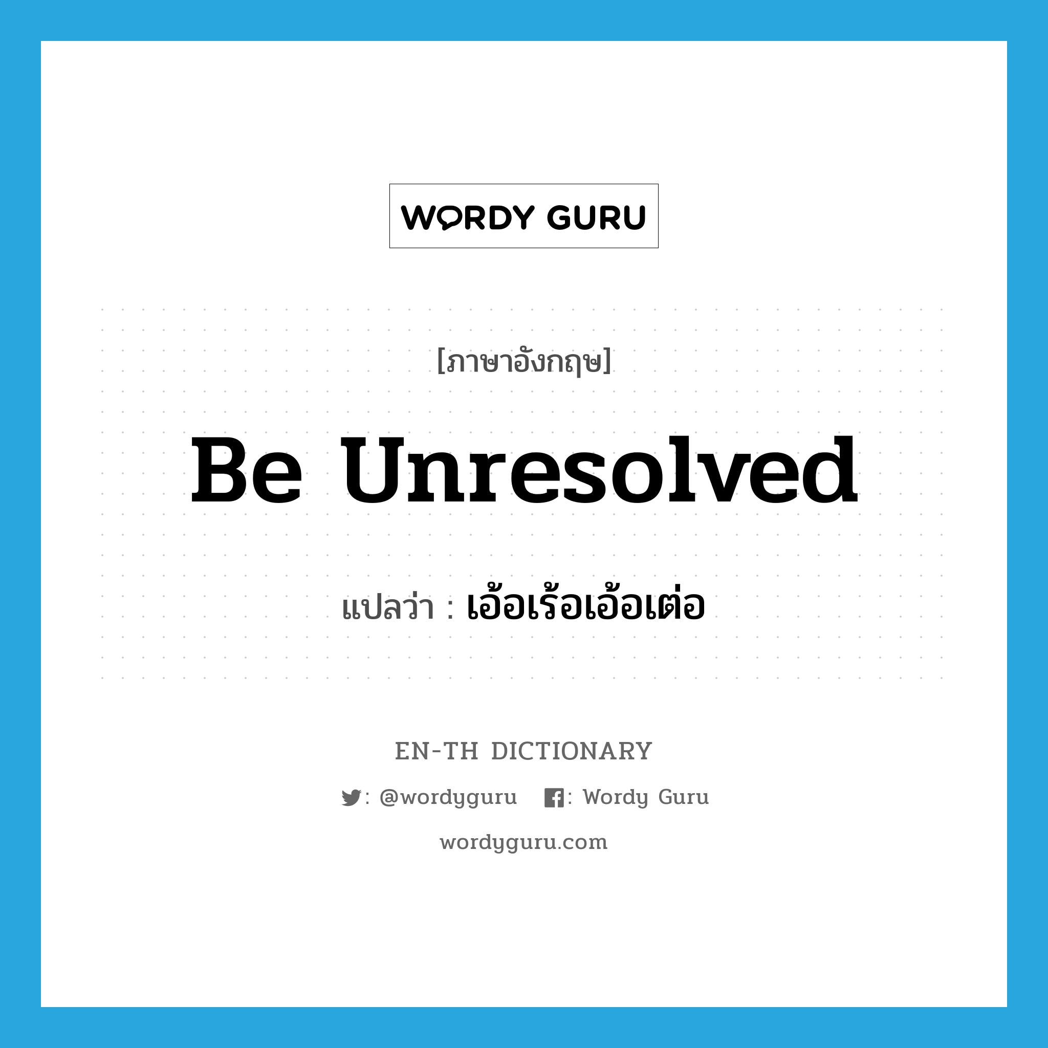 be unresolved แปลว่า?, คำศัพท์ภาษาอังกฤษ be unresolved แปลว่า เอ้อเร้อเอ้อเต่อ ประเภท V หมวด V