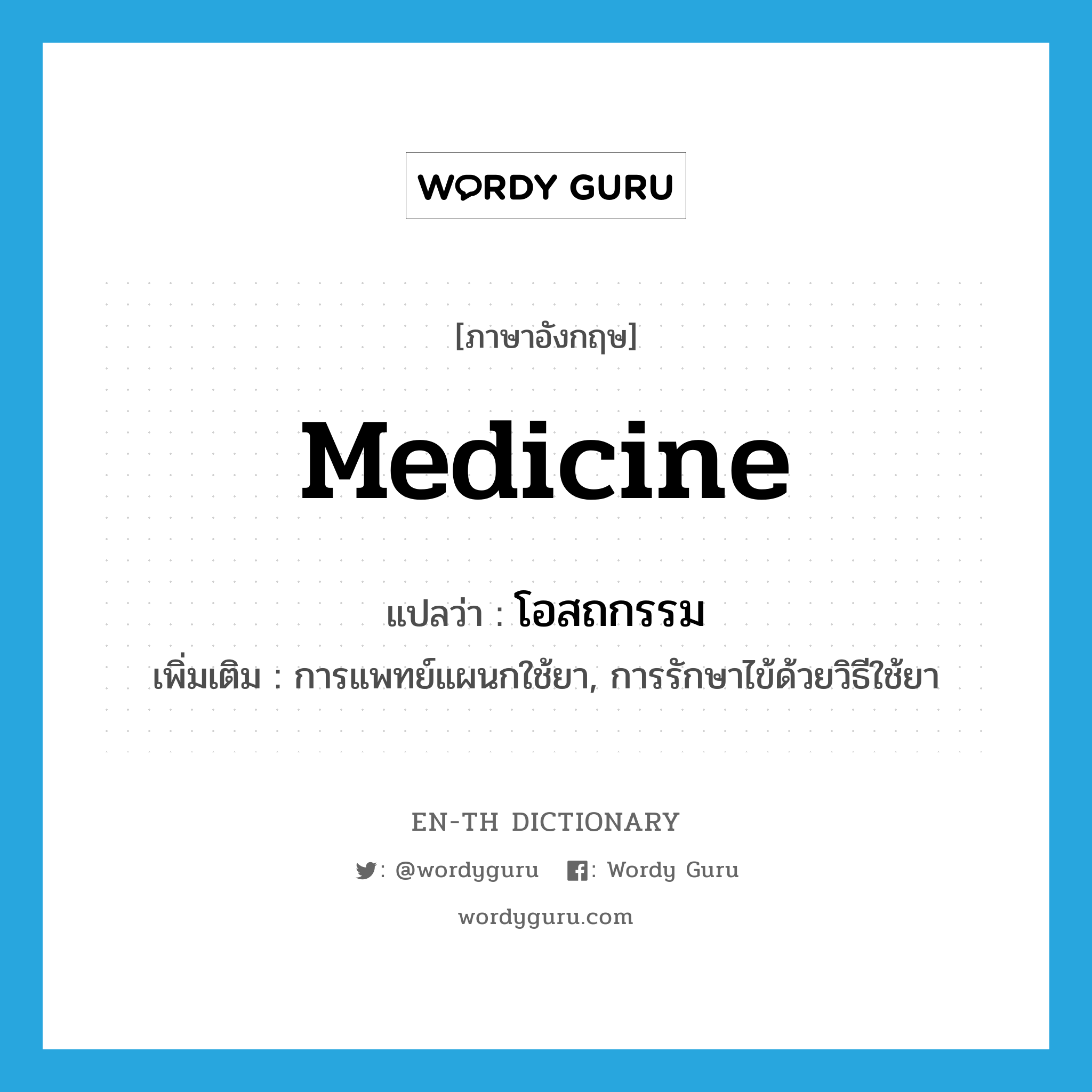 medicine แปลว่า?, คำศัพท์ภาษาอังกฤษ medicine แปลว่า โอสถกรรม ประเภท N เพิ่มเติม การแพทย์แผนกใช้ยา, การรักษาไข้ด้วยวิธีใช้ยา หมวด N