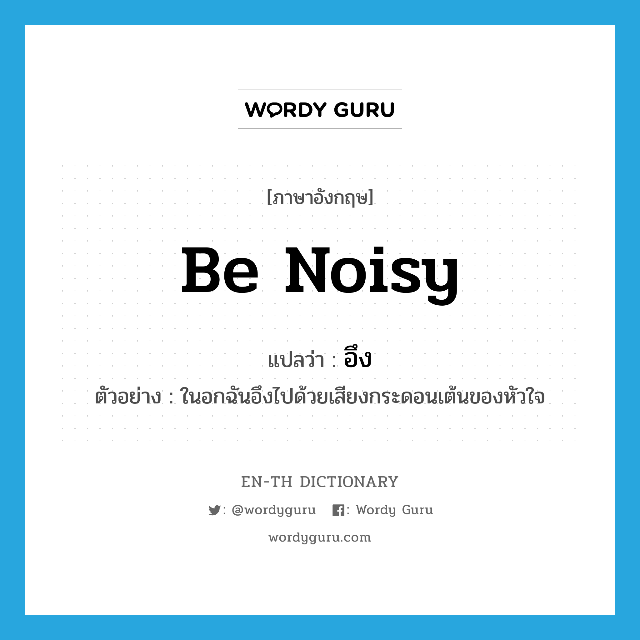 be noisy แปลว่า?, คำศัพท์ภาษาอังกฤษ be noisy แปลว่า อึง ประเภท V ตัวอย่าง ในอกฉันอึงไปด้วยเสียงกระดอนเต้นของหัวใจ หมวด V