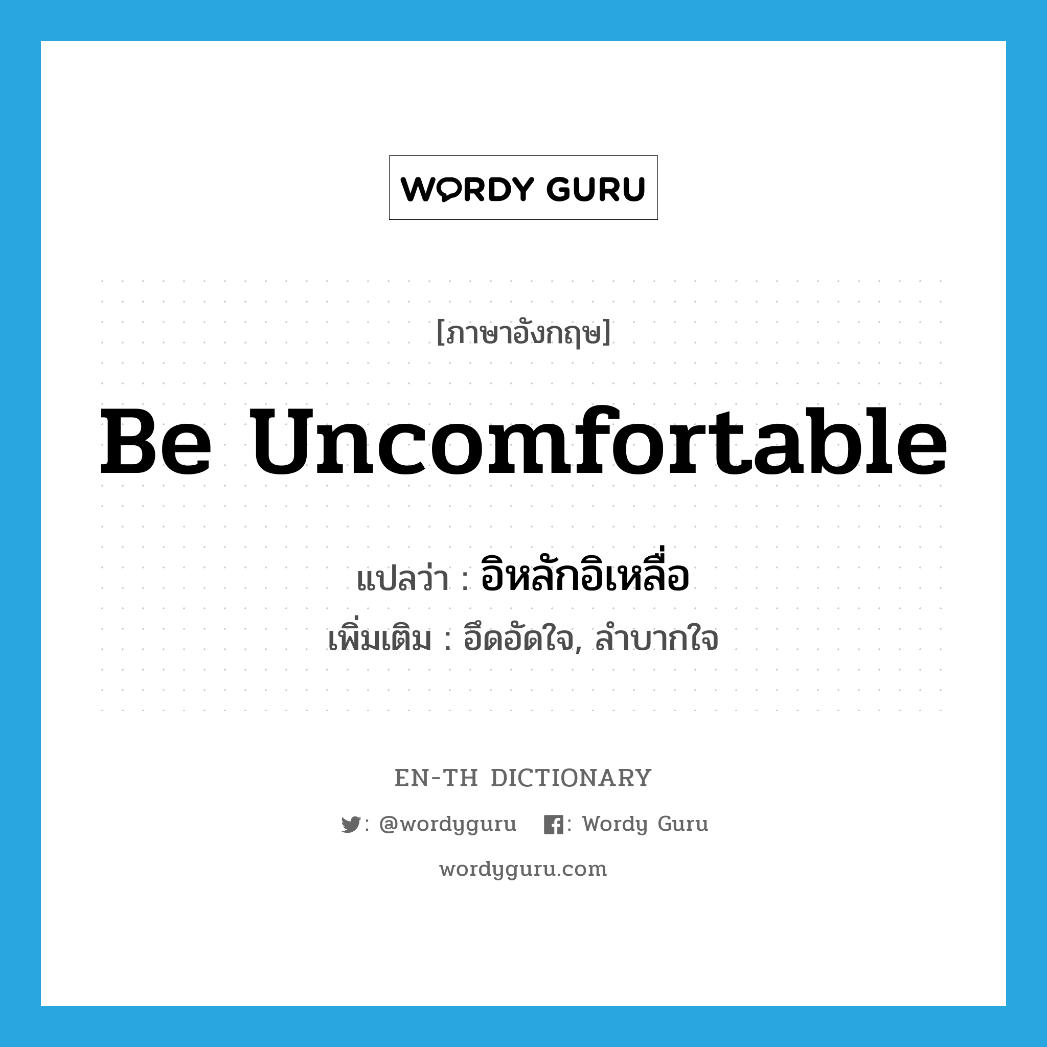 be uncomfortable แปลว่า?, คำศัพท์ภาษาอังกฤษ be uncomfortable แปลว่า อิหลักอิเหลื่อ ประเภท V เพิ่มเติม อึดอัดใจ, ลำบากใจ หมวด V