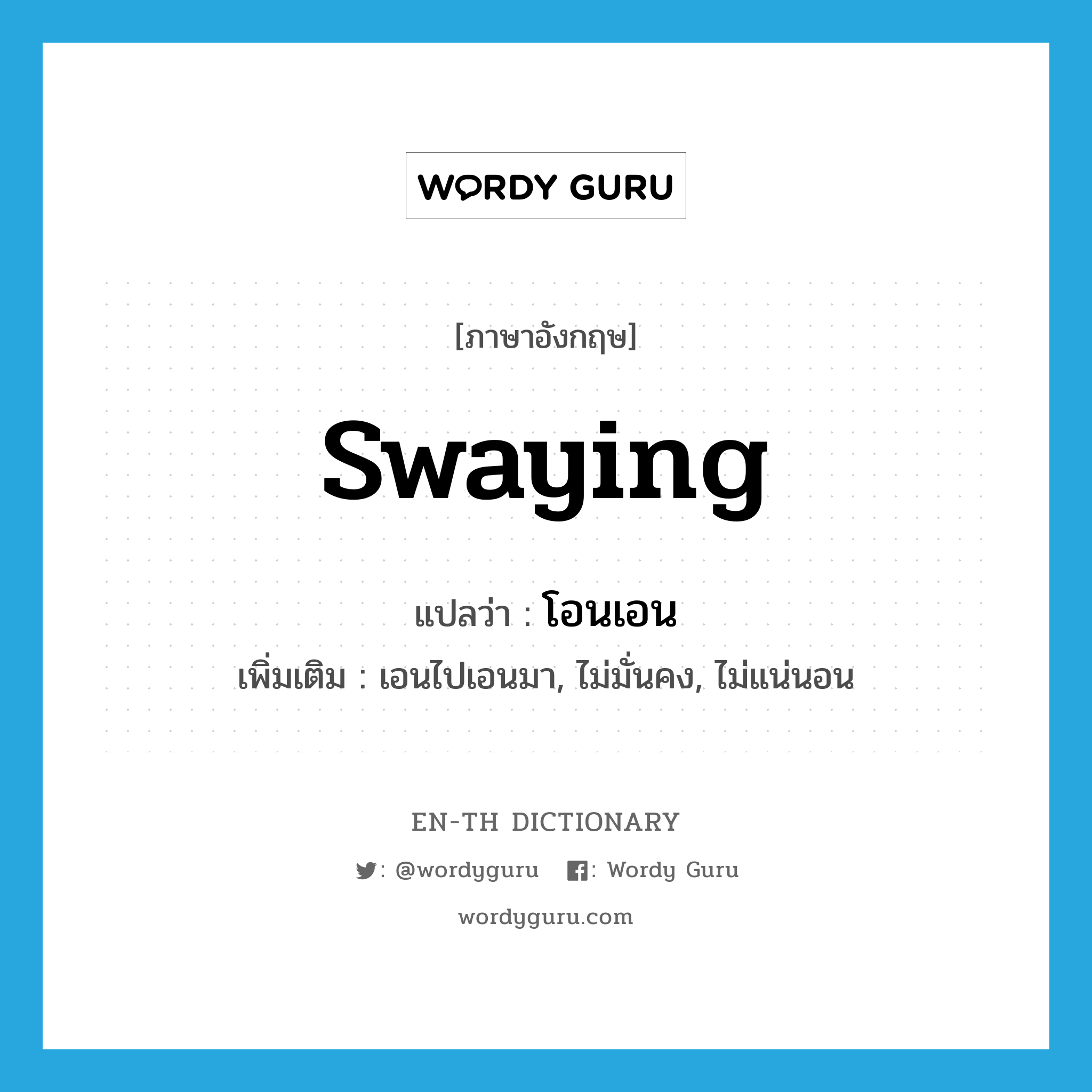 swaying แปลว่า?, คำศัพท์ภาษาอังกฤษ swaying แปลว่า โอนเอน ประเภท ADJ เพิ่มเติม เอนไปเอนมา, ไม่มั่นคง, ไม่แน่นอน หมวด ADJ