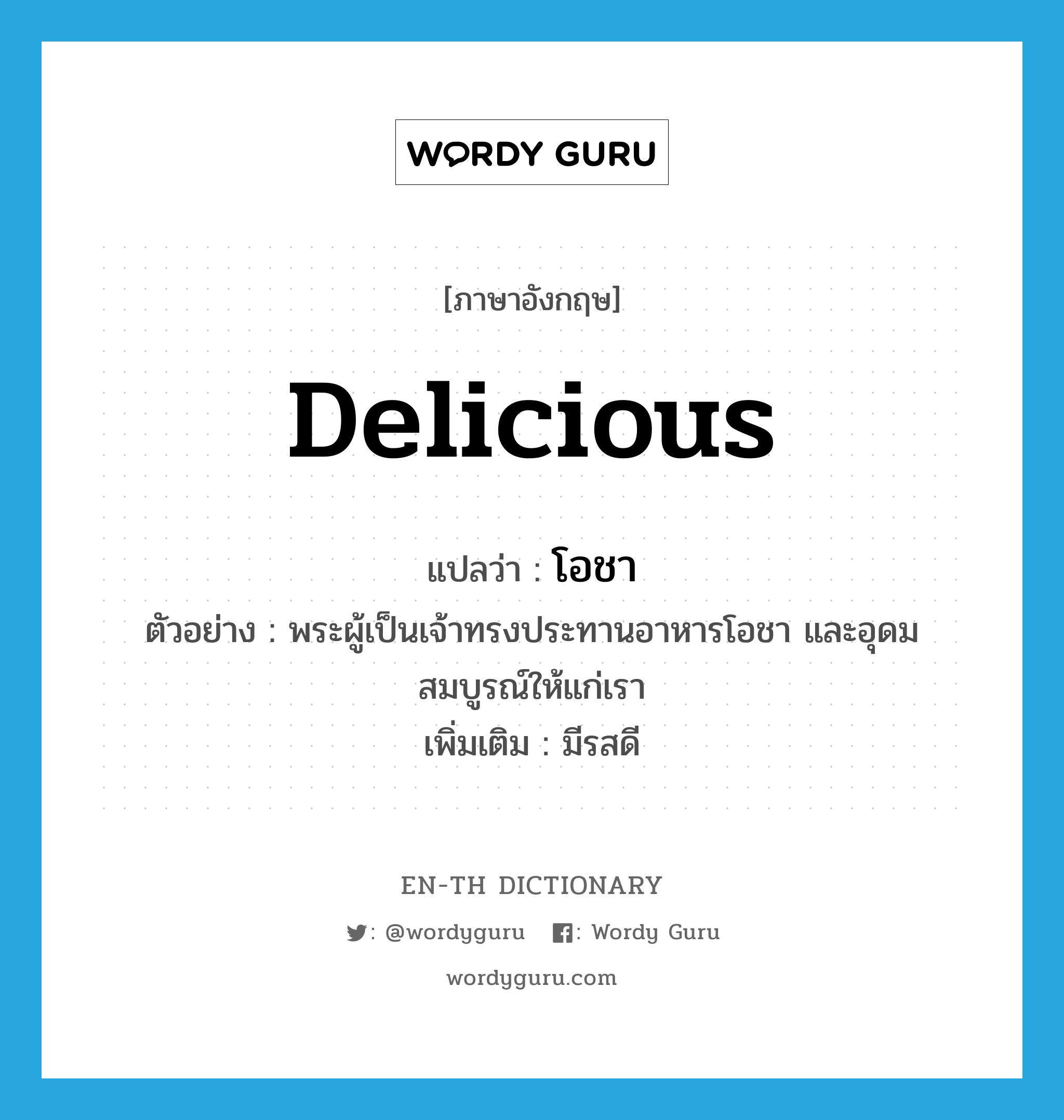 delicious แปลว่า?, คำศัพท์ภาษาอังกฤษ delicious แปลว่า โอชา ประเภท ADJ ตัวอย่าง พระผู้เป็นเจ้าทรงประทานอาหารโอชา และอุดมสมบูรณ์ให้แก่เรา เพิ่มเติม มีรสดี หมวด ADJ