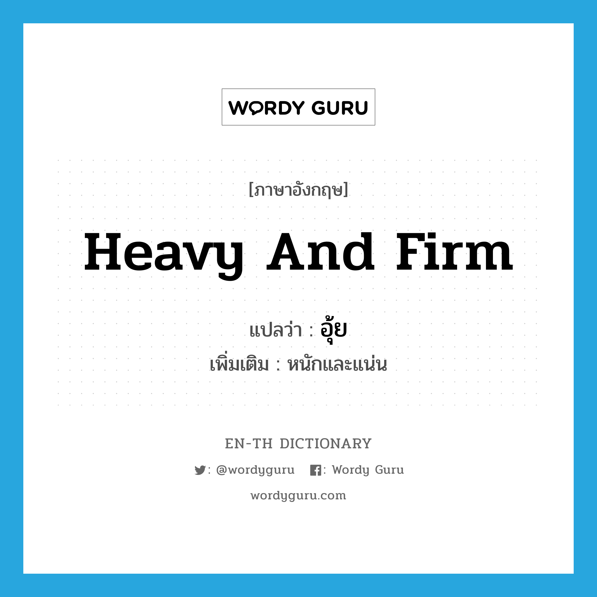 heavy and firm แปลว่า?, คำศัพท์ภาษาอังกฤษ heavy and firm แปลว่า อุ้ย ประเภท ADJ เพิ่มเติม หนักและแน่น หมวด ADJ