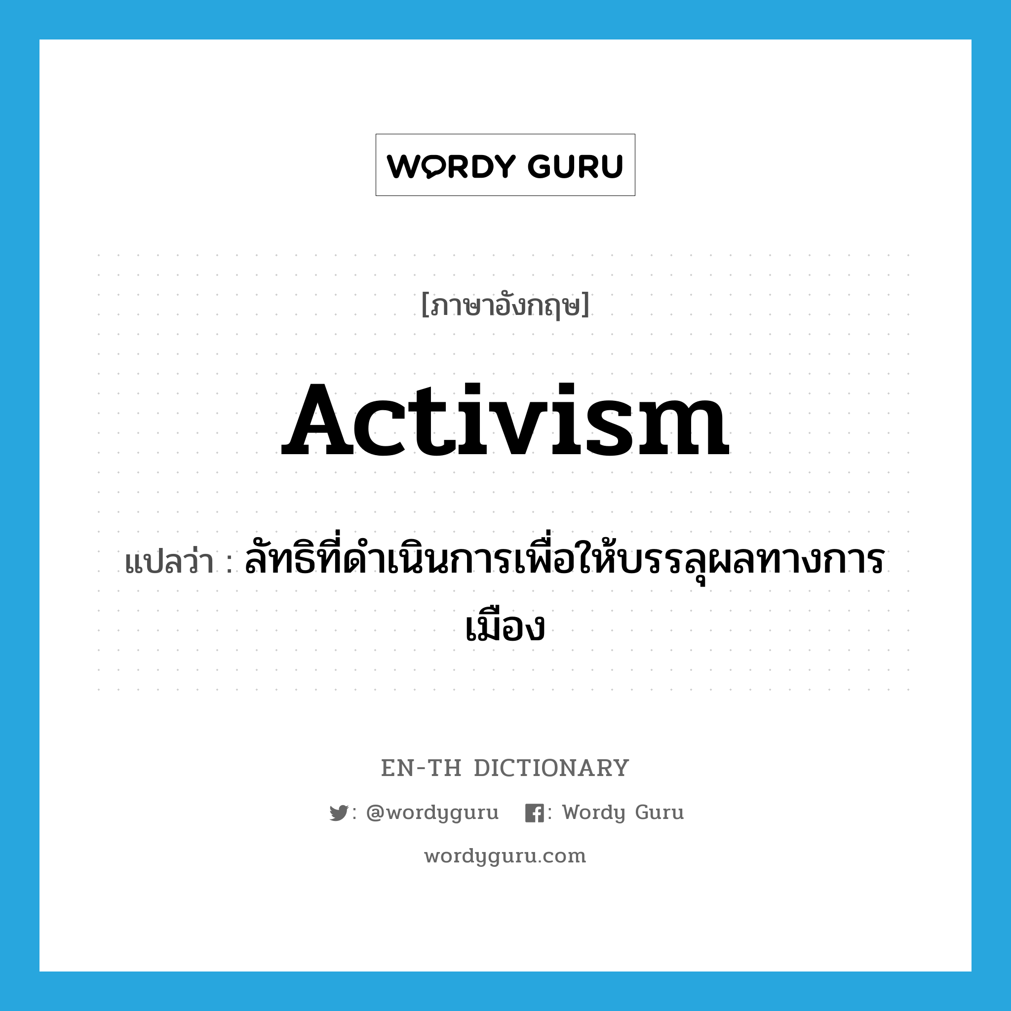 activism แปลว่า?, คำศัพท์ภาษาอังกฤษ activism แปลว่า ลัทธิที่ดำเนินการเพื่อให้บรรลุผลทางการเมือง ประเภท N หมวด N