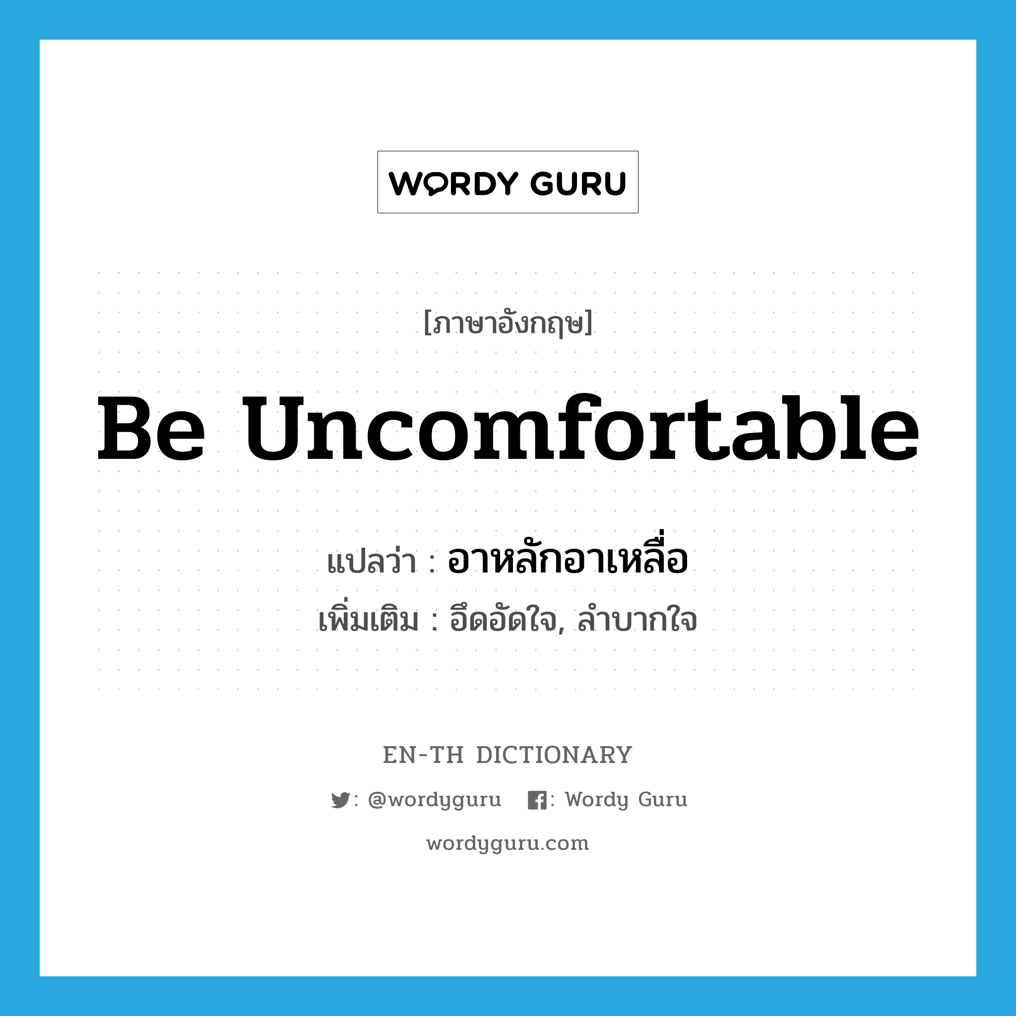 be uncomfortable แปลว่า?, คำศัพท์ภาษาอังกฤษ be uncomfortable แปลว่า อาหลักอาเหลื่อ ประเภท V เพิ่มเติม อึดอัดใจ, ลำบากใจ หมวด V