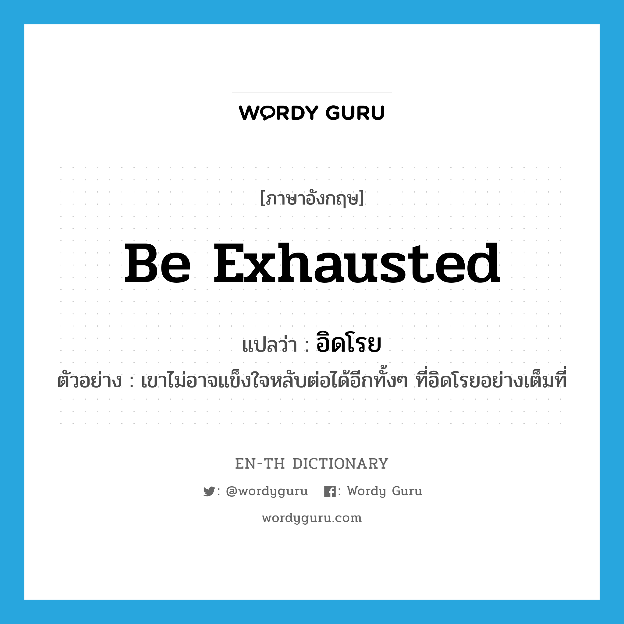 be exhausted แปลว่า?, คำศัพท์ภาษาอังกฤษ be exhausted แปลว่า อิดโรย ประเภท V ตัวอย่าง เขาไม่อาจแข็งใจหลับต่อได้อีกทั้งๆ ที่อิดโรยอย่างเต็มที่ หมวด V