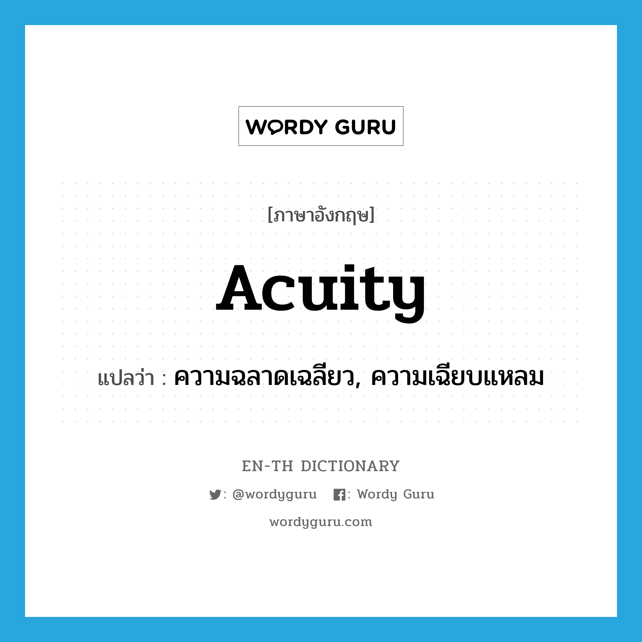 acuity แปลว่า?, คำศัพท์ภาษาอังกฤษ acuity แปลว่า ความฉลาดเฉลียว, ความเฉียบแหลม ประเภท N หมวด N