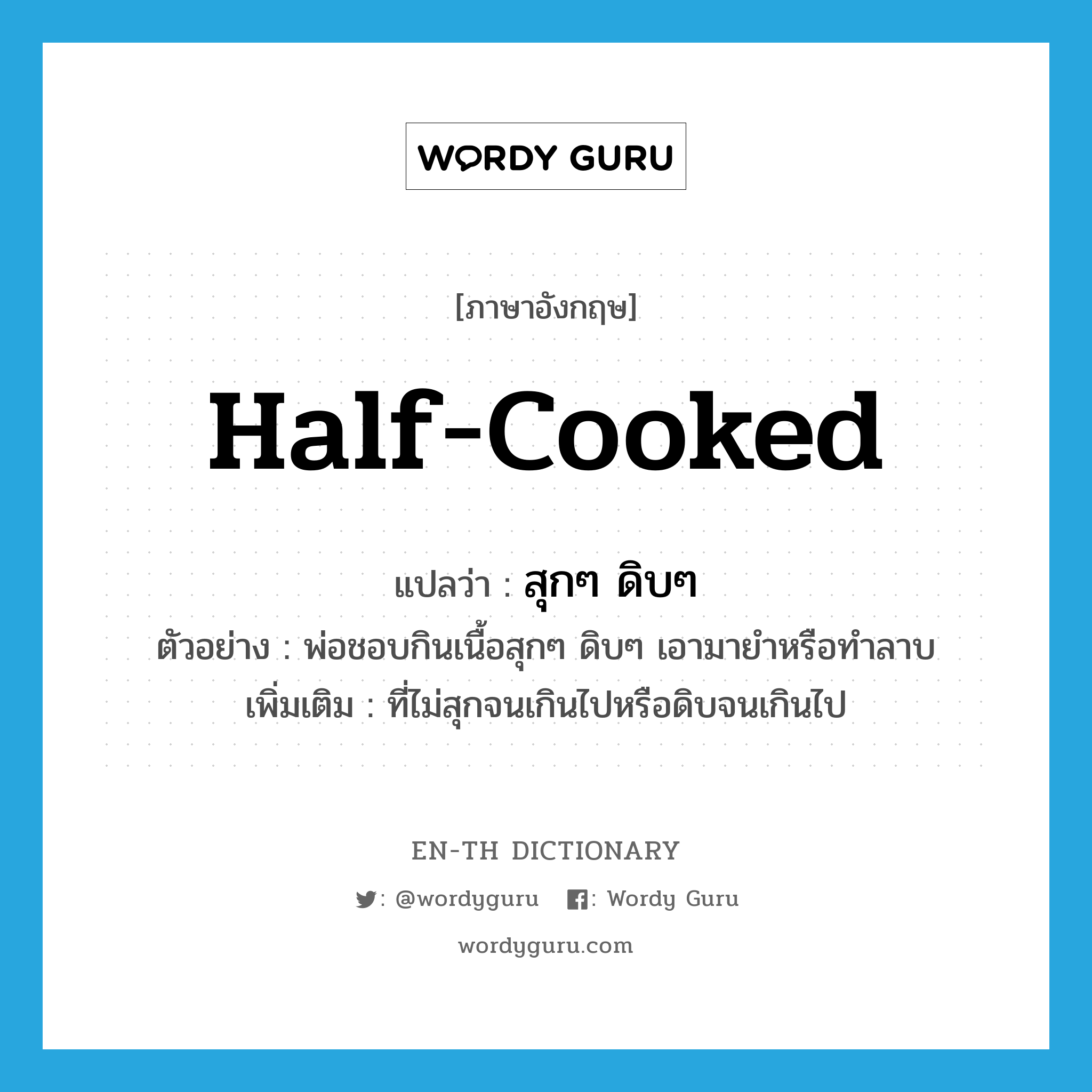 half-cooked แปลว่า?, คำศัพท์ภาษาอังกฤษ half-cooked แปลว่า สุกๆ ดิบๆ ประเภท ADJ ตัวอย่าง พ่อชอบกินเนื้อสุกๆ ดิบๆ เอามายำหรือทำลาบ เพิ่มเติม ที่ไม่สุกจนเกินไปหรือดิบจนเกินไป หมวด ADJ