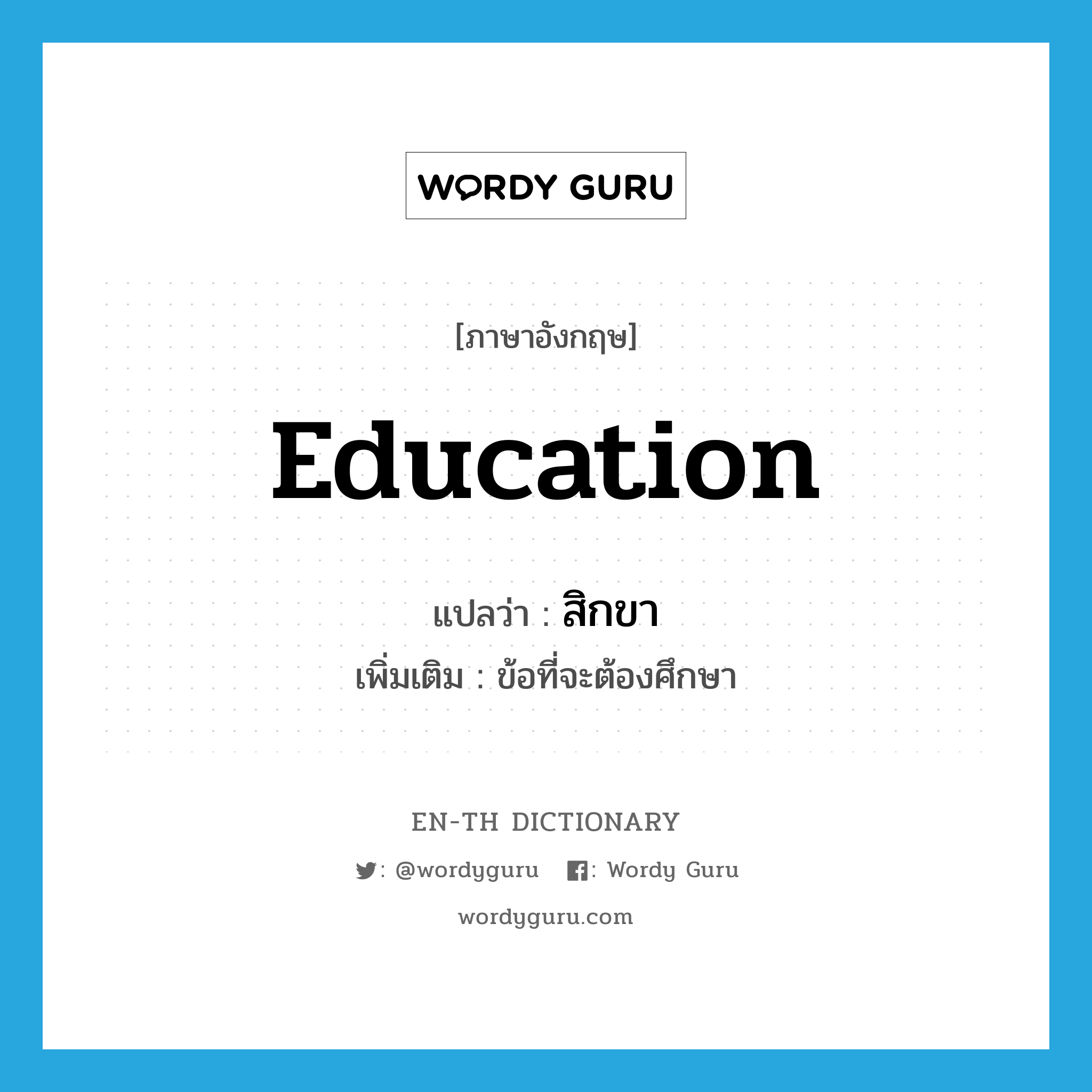 education แปลว่า?, คำศัพท์ภาษาอังกฤษ education แปลว่า สิกขา ประเภท N เพิ่มเติม ข้อที่จะต้องศึกษา หมวด N