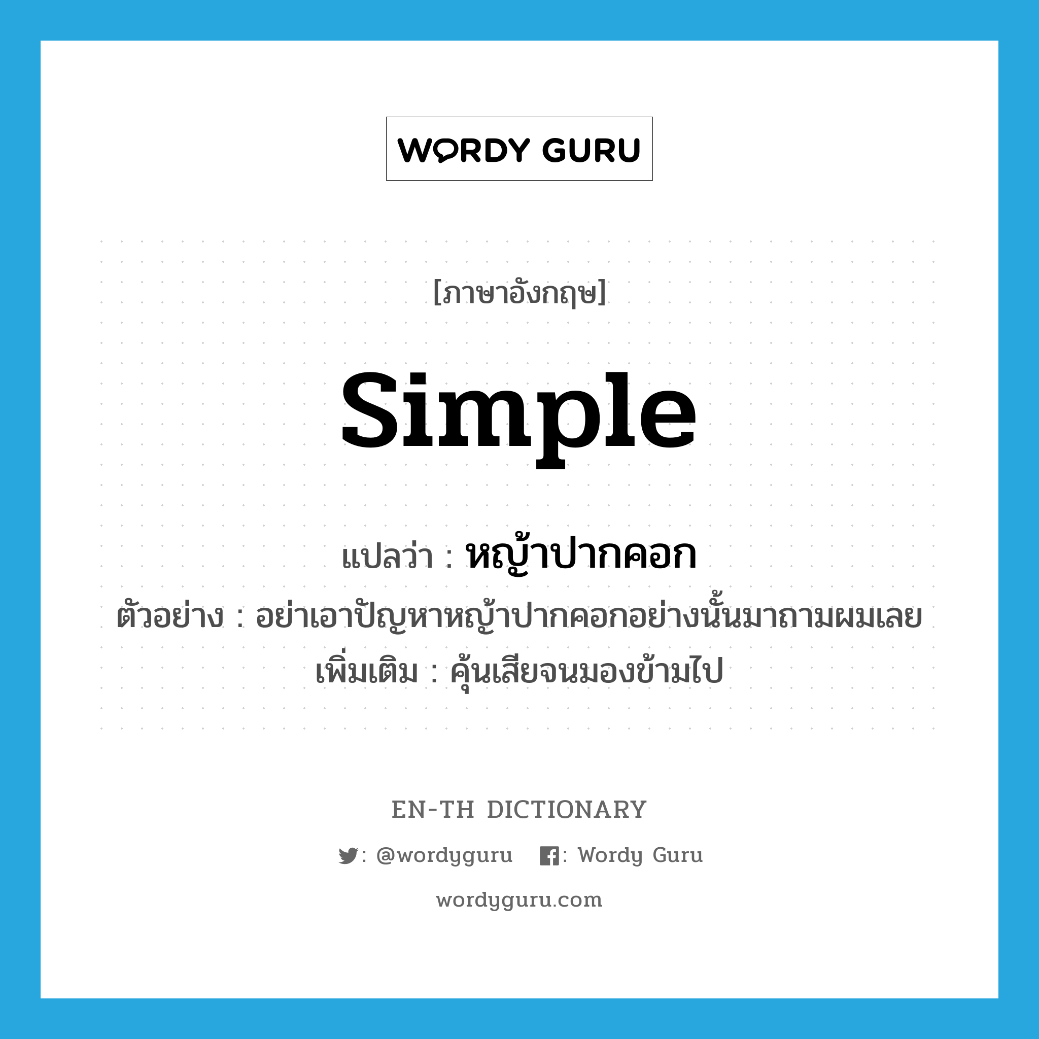 simple แปลว่า?, คำศัพท์ภาษาอังกฤษ simple แปลว่า หญ้าปากคอก ประเภท ADJ ตัวอย่าง อย่าเอาปัญหาหญ้าปากคอกอย่างนั้นมาถามผมเลย เพิ่มเติม คุ้นเสียจนมองข้ามไป หมวด ADJ