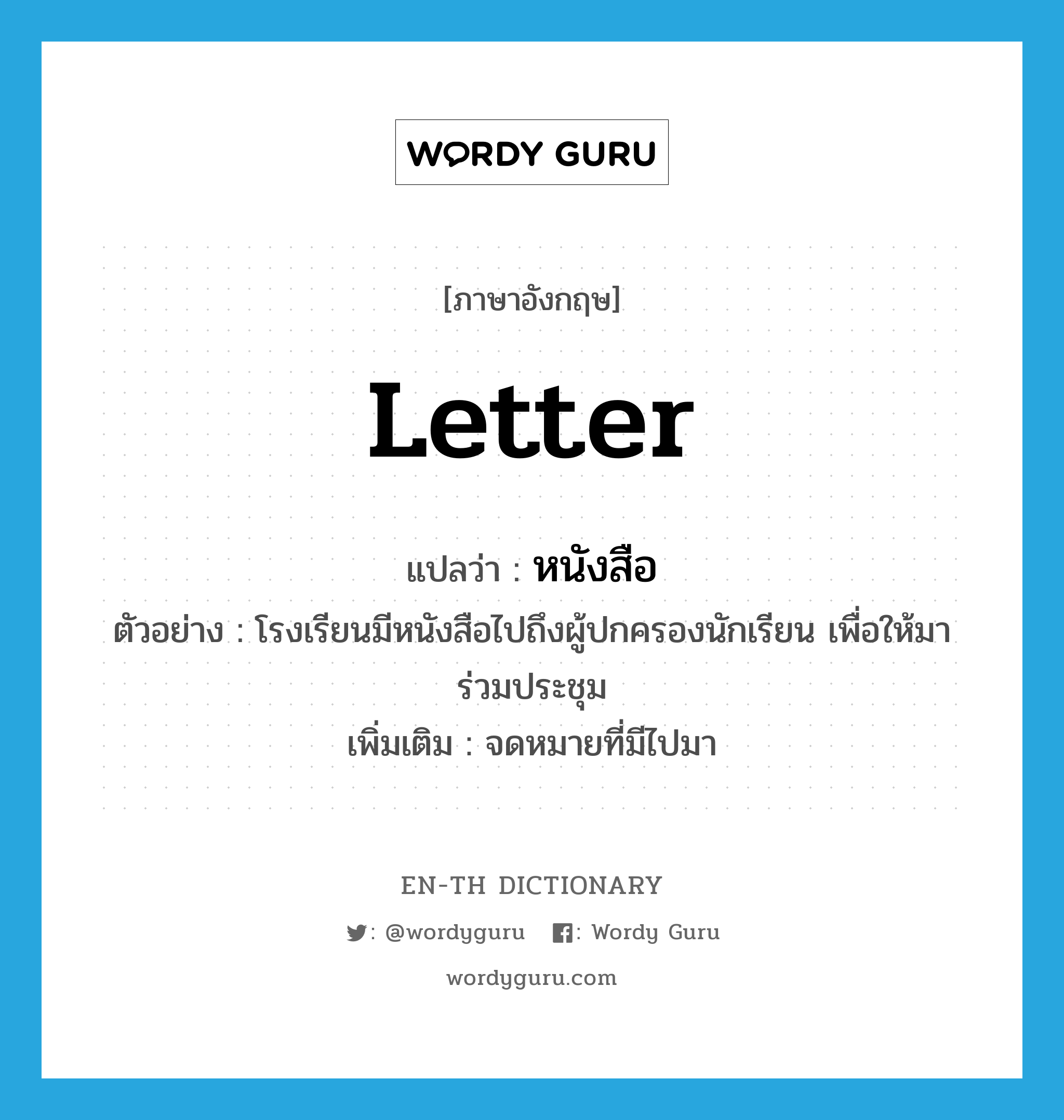 letter แปลว่า?, คำศัพท์ภาษาอังกฤษ letter แปลว่า หนังสือ ประเภท N ตัวอย่าง โรงเรียนมีหนังสือไปถึงผู้ปกครองนักเรียน เพื่อให้มาร่วมประชุม เพิ่มเติม จดหมายที่มีไปมา หมวด N