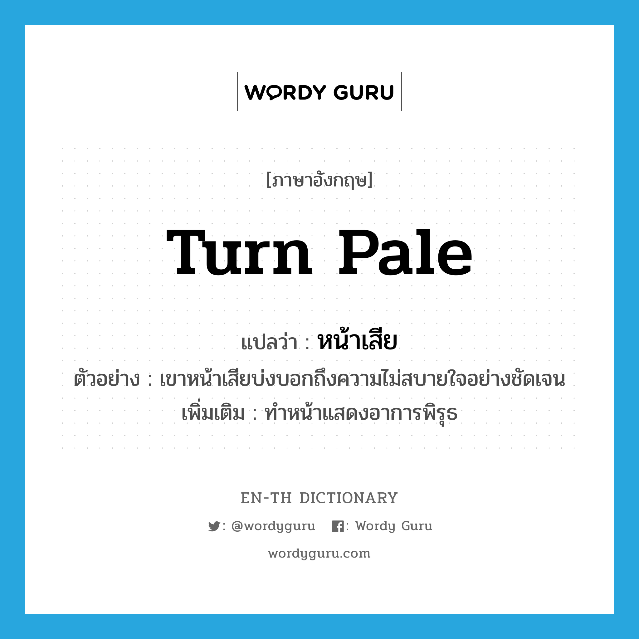 turn pale แปลว่า?, คำศัพท์ภาษาอังกฤษ turn pale แปลว่า หน้าเสีย ประเภท V ตัวอย่าง เขาหน้าเสียบ่งบอกถึงความไม่สบายใจอย่างชัดเจน เพิ่มเติม ทำหน้าแสดงอาการพิรุธ หมวด V