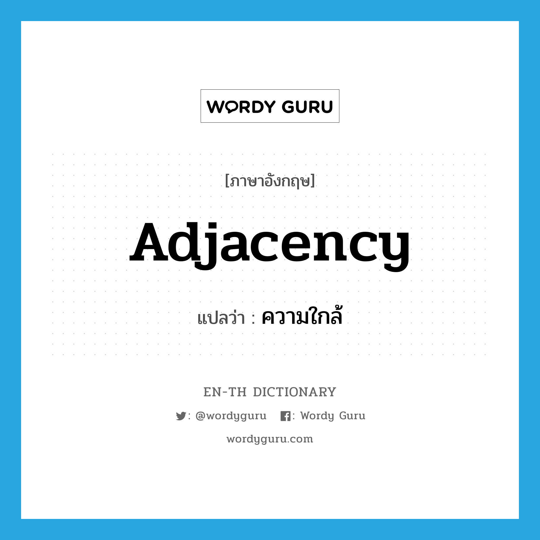 adjacency แปลว่า?, คำศัพท์ภาษาอังกฤษ adjacency แปลว่า ความใกล้ ประเภท N หมวด N