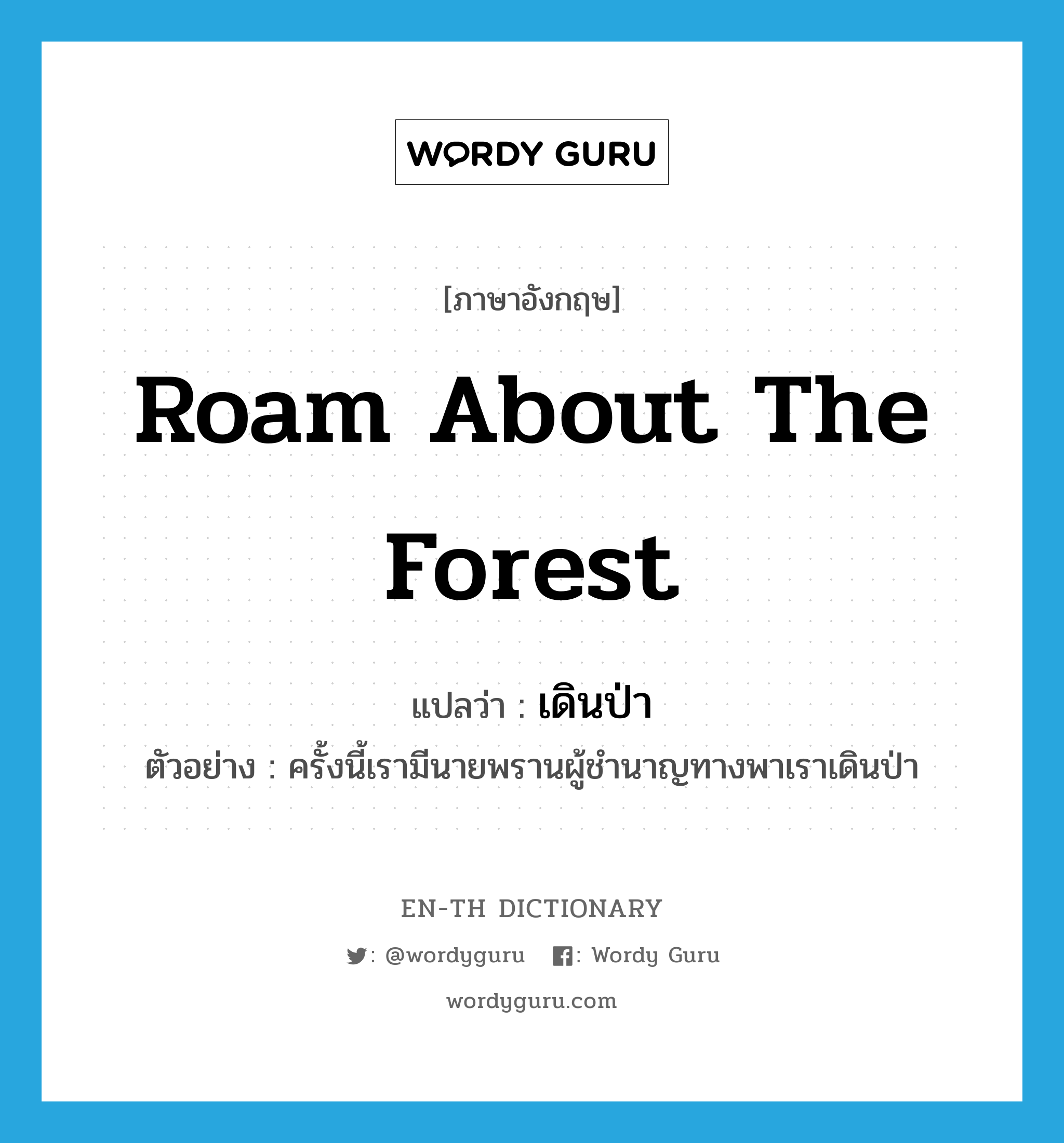 roam about the forest แปลว่า?, คำศัพท์ภาษาอังกฤษ roam about the forest แปลว่า เดินป่า ประเภท V ตัวอย่าง ครั้งนี้เรามีนายพรานผู้ชำนาญทางพาเราเดินป่า หมวด V